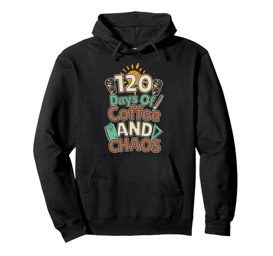 120 Days Coffee And Chaos Happy 120Th Hoodie - Custom Art Print for Adults - T-Shirt, Sweatshirt, Hoodie