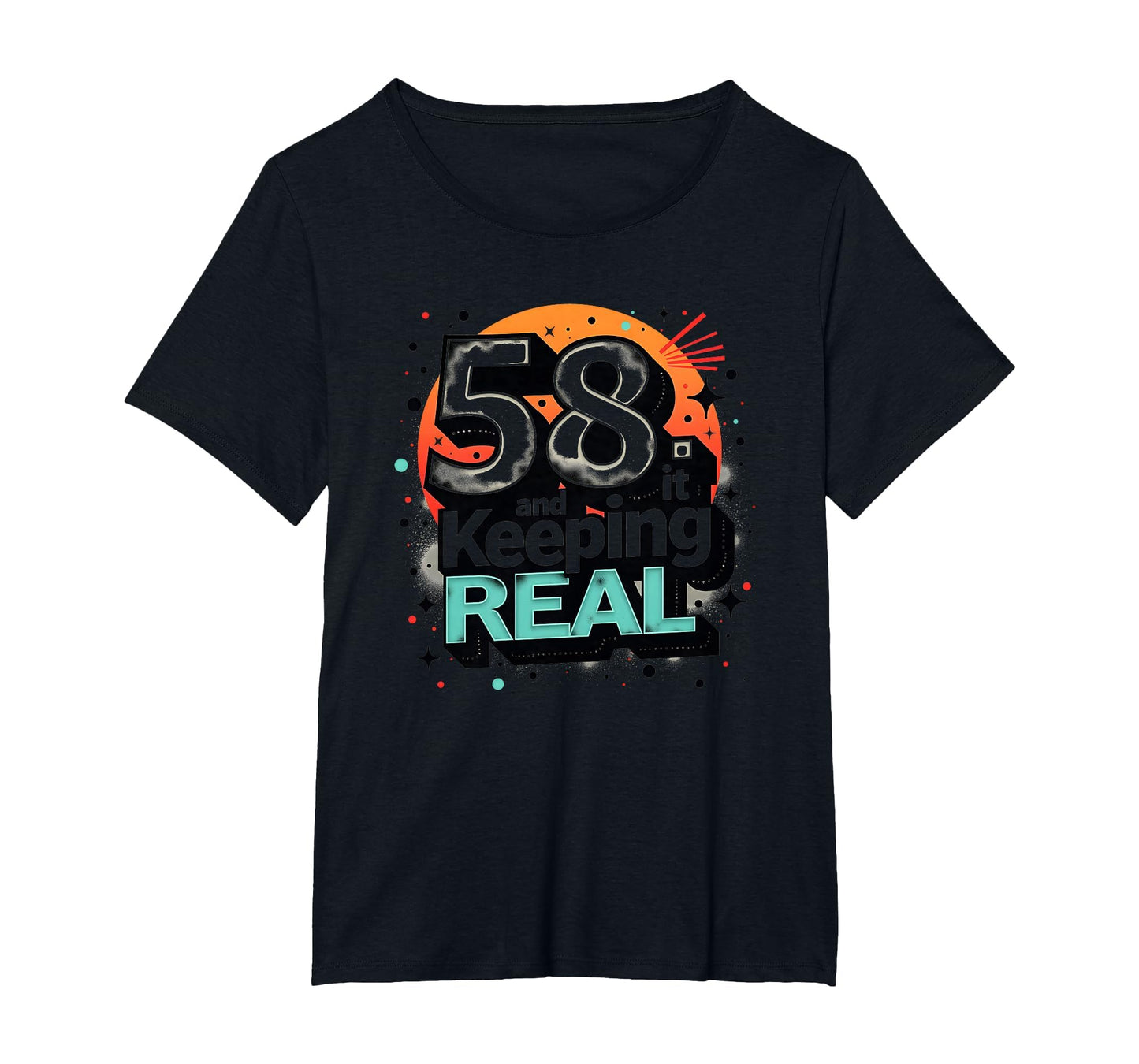 58 And Keeping It Real Birthday T-Shirt - Fun Novelty Design Men Women - T-Shirt, Sweatshirt, Hoodie