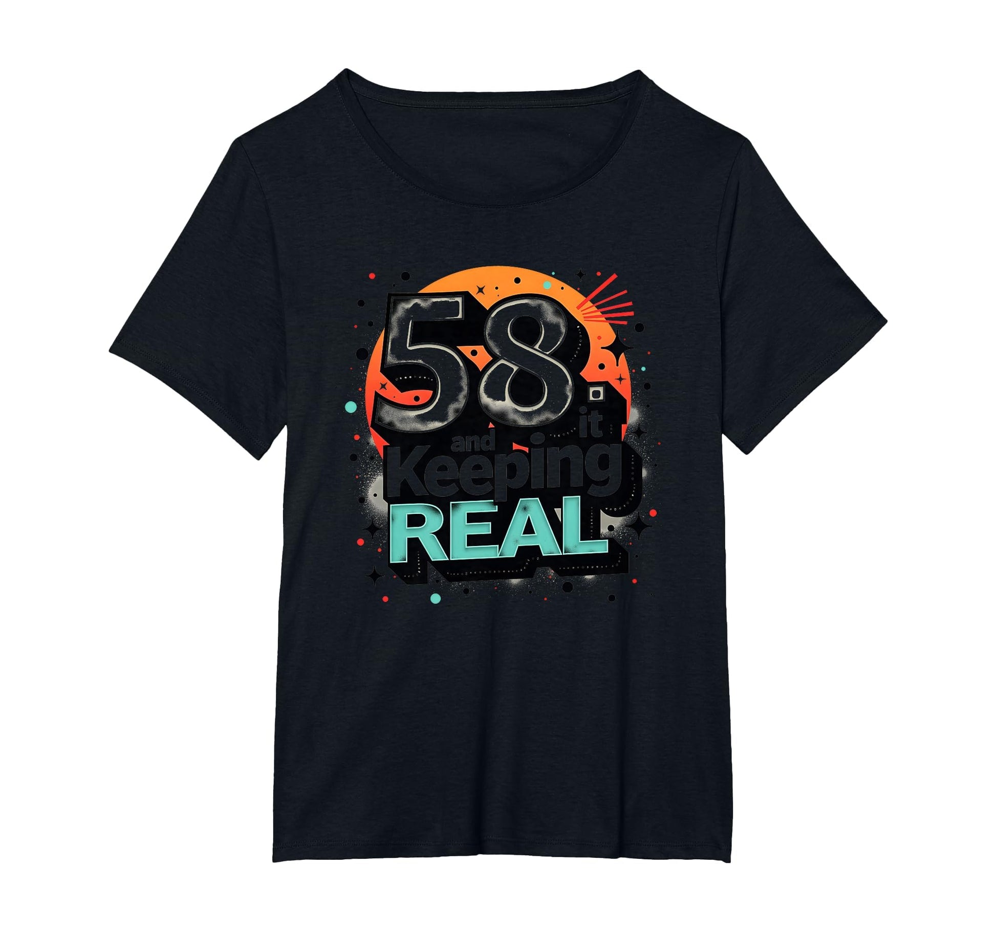 58 And Keeping It Real Birthday T-Shirt - Fun Novelty Design for Adults - T-Shirt, Sweatshirt, Hoodie