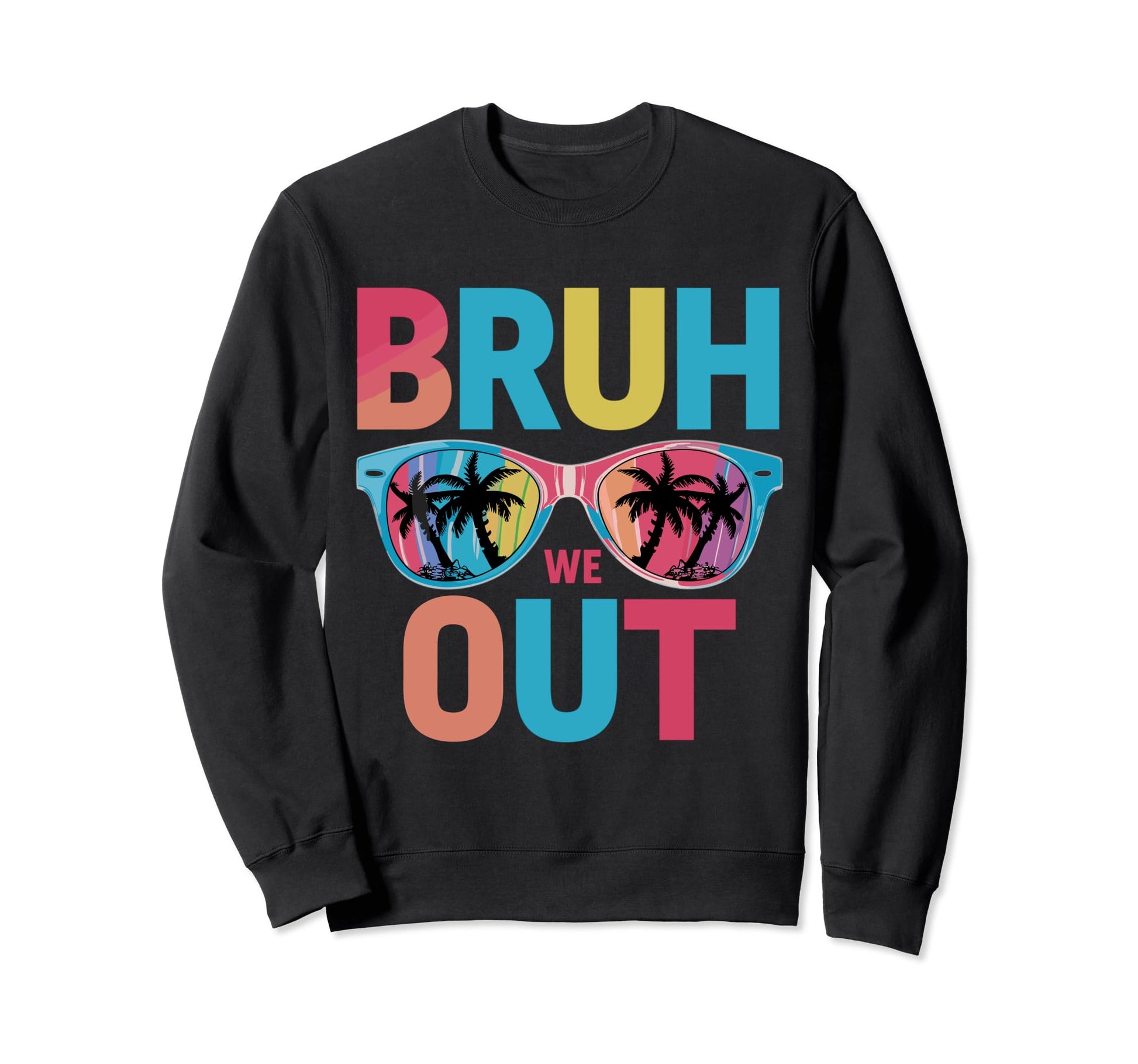 Funny Bye Bruh We Out End School Sweatshirt - Streetwear Style for Adults - T-Shirt, Sweatshirt, Hoodie