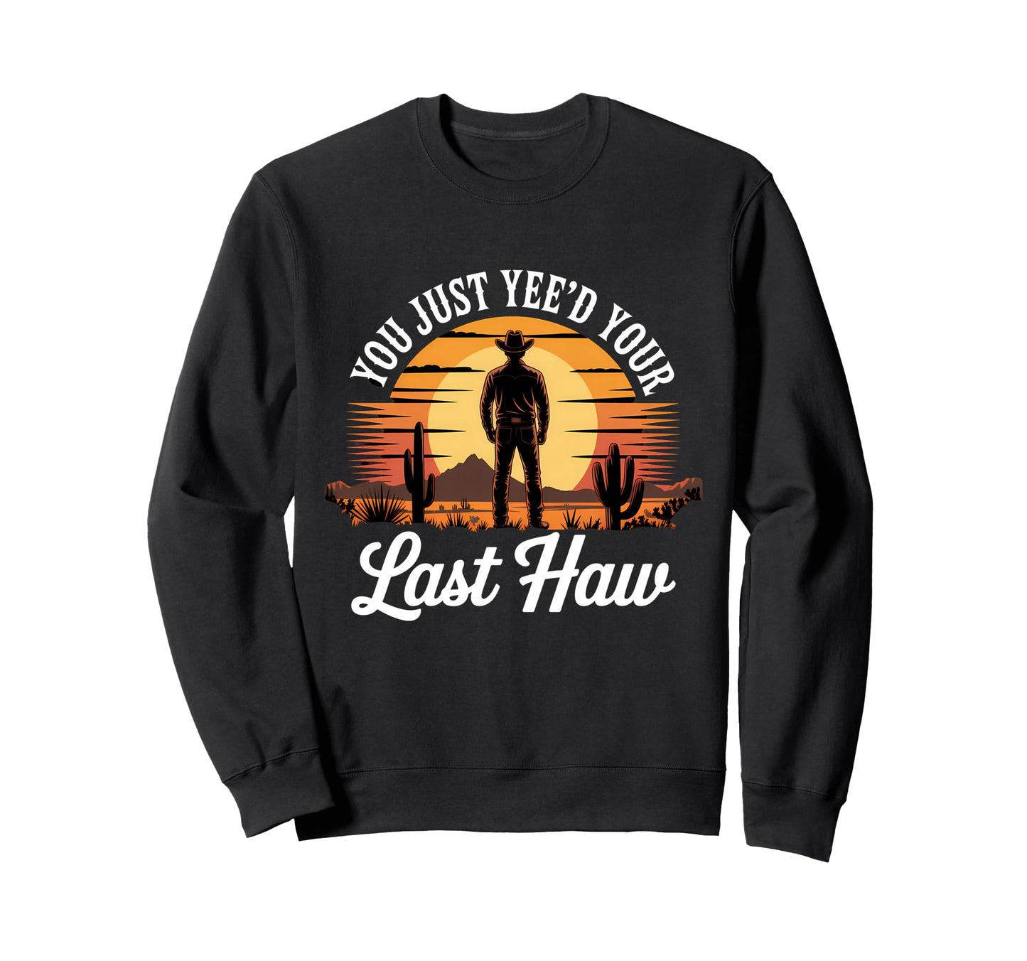 You Just Yeed Your Last Haw Sweatshirt - Casual Everyday Wear for Adults - T-Shirt, Sweatshirt, Hoodie