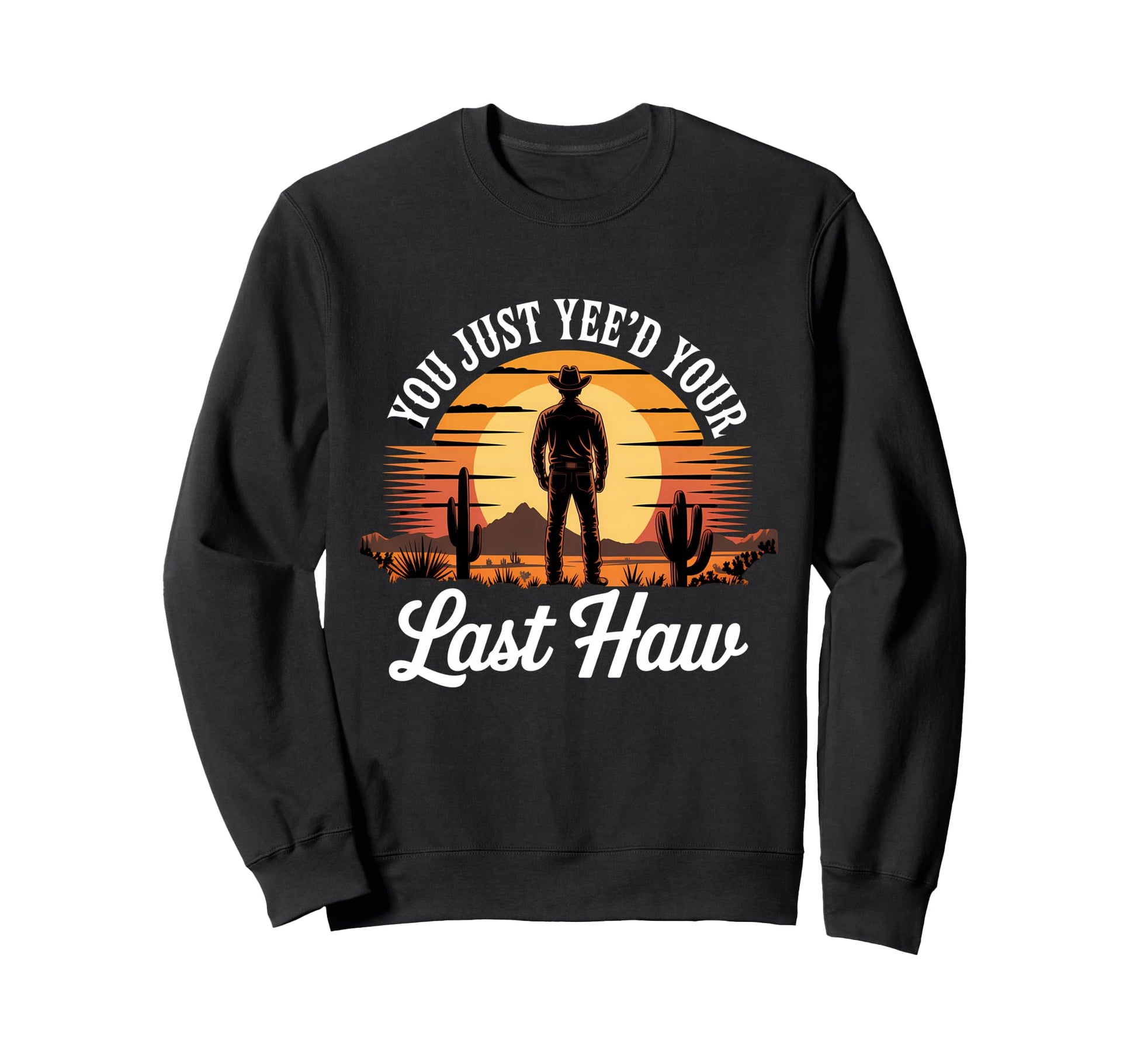 You Just Yeed Your Last Haw Sweatshirt - Casual Everyday Wear for Adults - T-Shirt, Sweatshirt, Hoodie