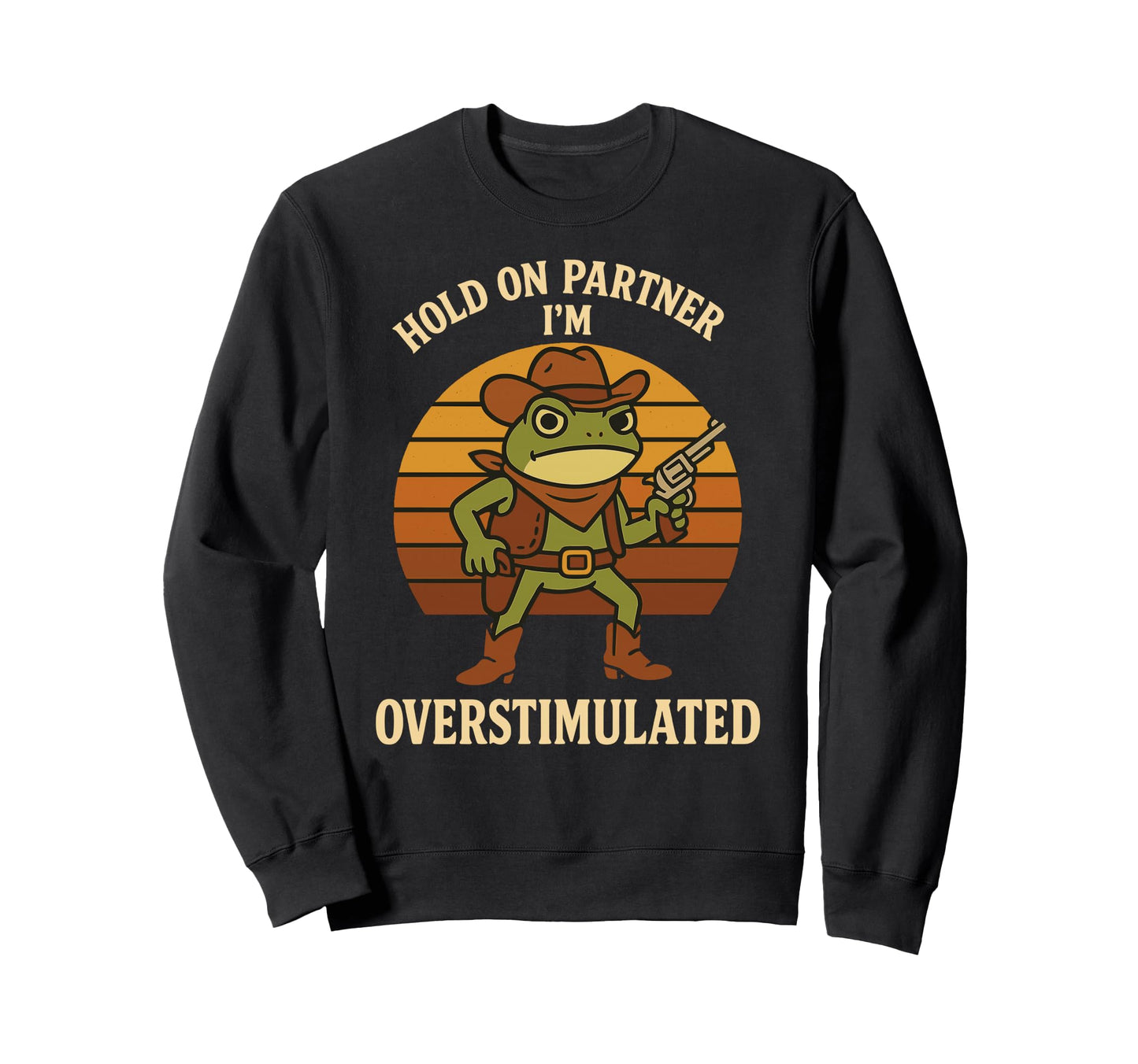 Hold Partner Im Overstimulated Cowboy Sweatshirt - Trendy Graphic Unisex - T-Shirt, Sweatshirt, Hoodie