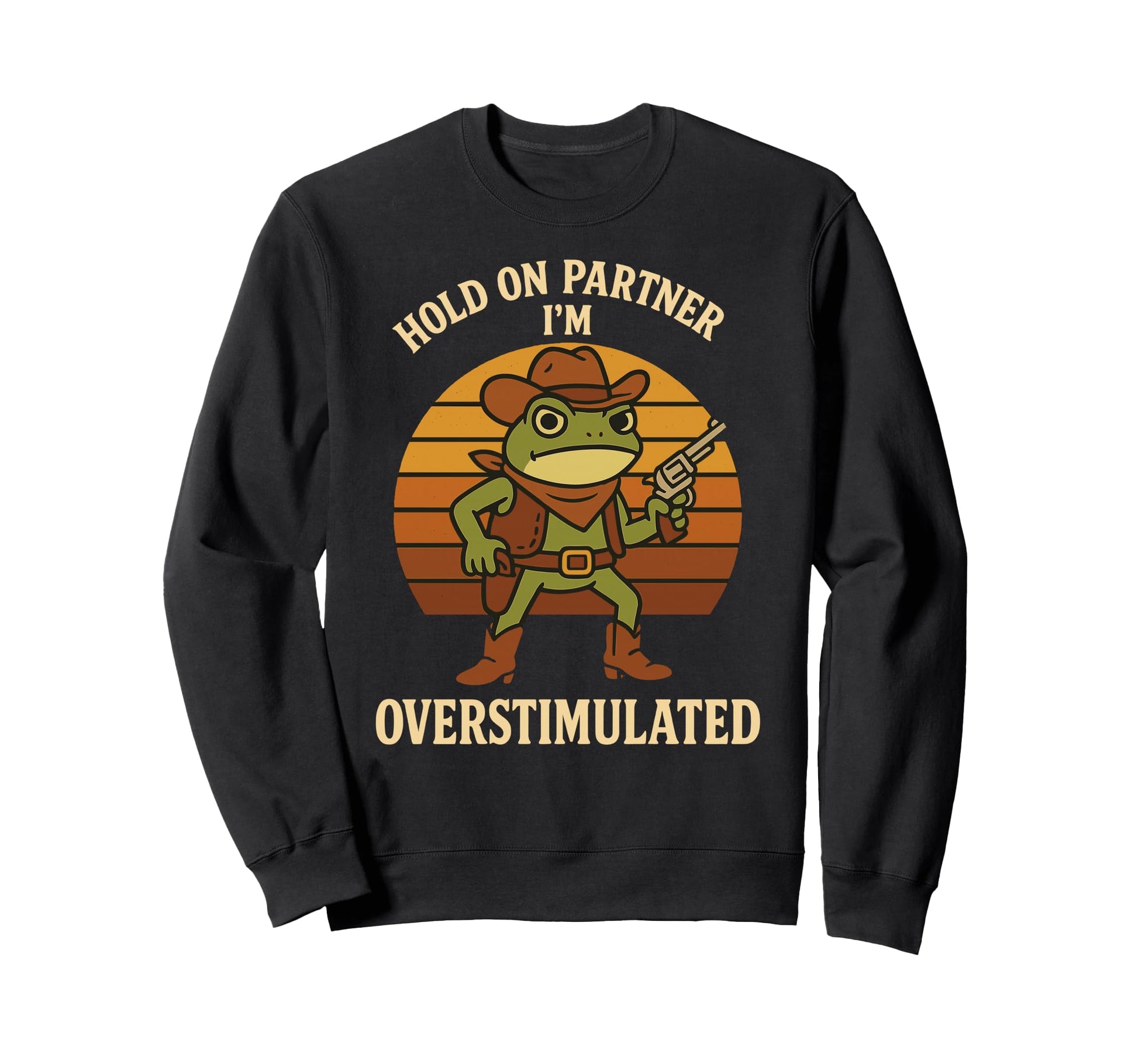 Hold Partner Im Overstimulated Cowboy Sweatshirt - Trendy Graphic Unisex - T-Shirt, Sweatshirt, Hoodie