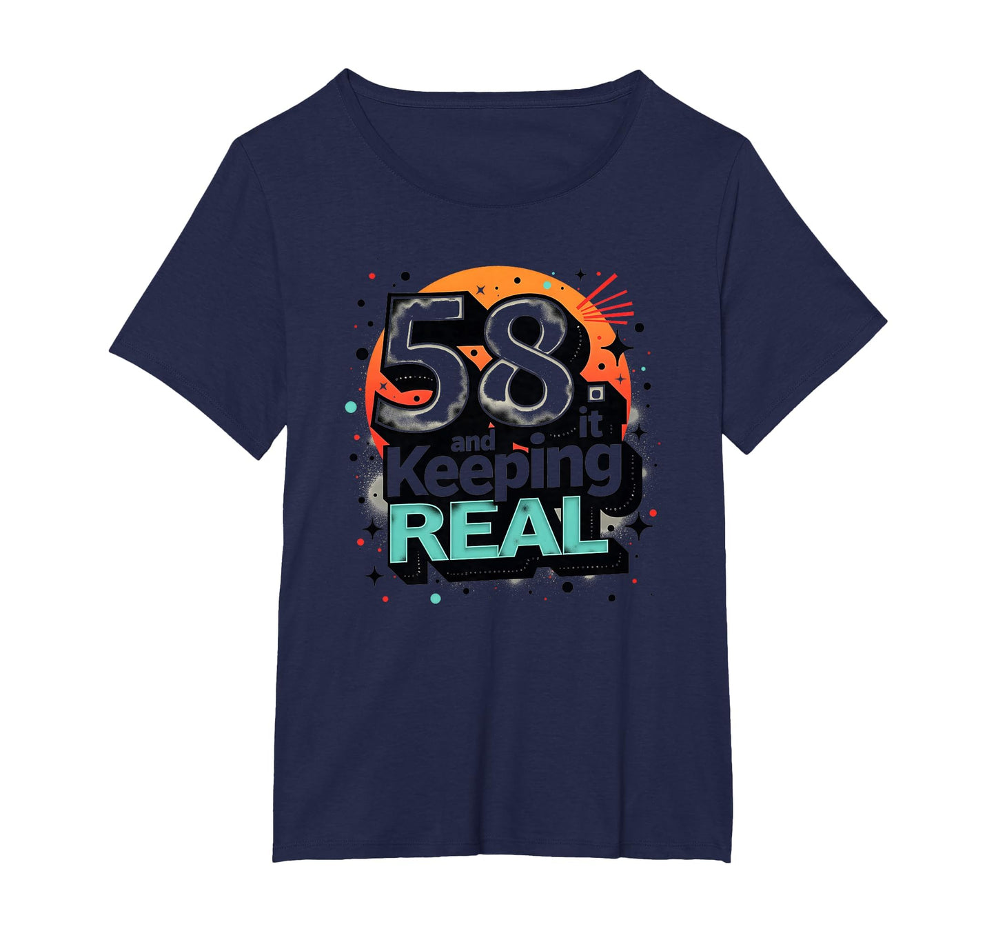 58 And Keeping It Real Birthday T-Shirt - Fun Novelty Design for Adults - T-Shirt, Sweatshirt, Hoodie
