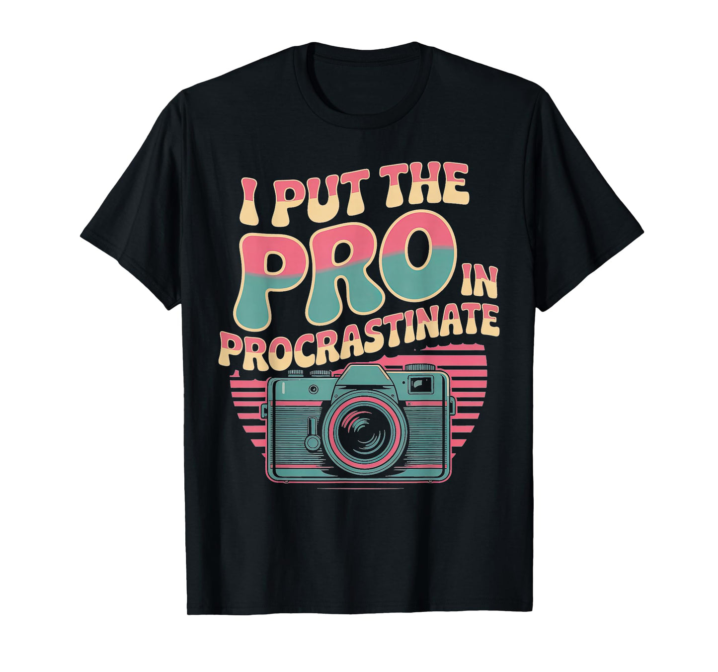 I Put Pro Procrastinate Camera T-Shirt - Casual Everyday Wear Unisex - T-Shirt, Sweatshirt, Hoodie