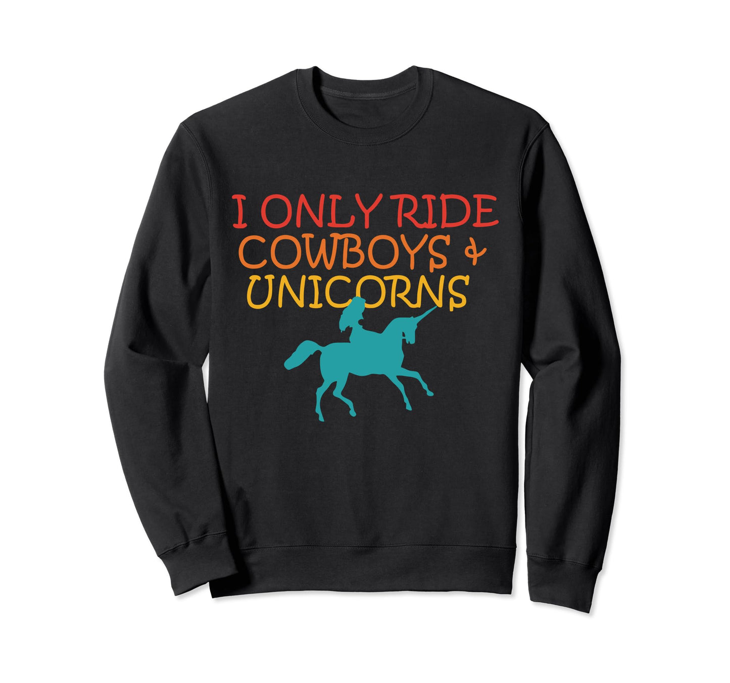 I Only Ride Cowboys Unicorns Sweatshirt - Unique Graphic Unisex - T-Shirt, Sweatshirt, Hoodie