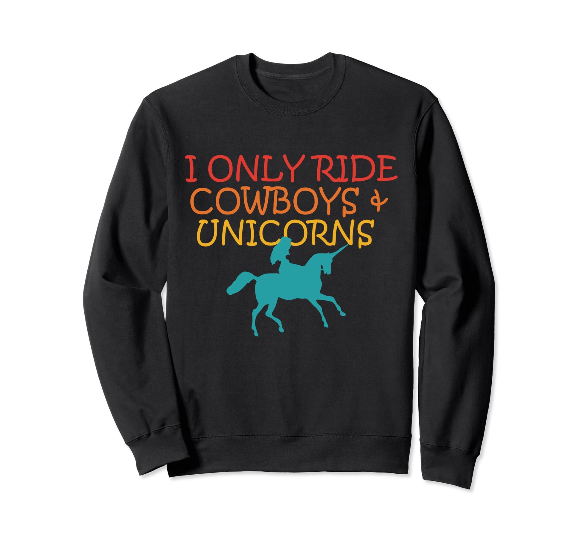 I Only Ride Cowboys Unicorns Sweatshirt - Unique Graphic Unisex - T-Shirt, Sweatshirt, Hoodie