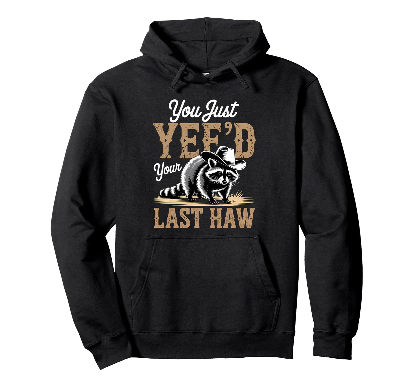 You Just Yeed Your Last Haw Funny Hoodie - Casual Everyday Wear Unisex - T-Shirt, Sweatshirt, Hoodie