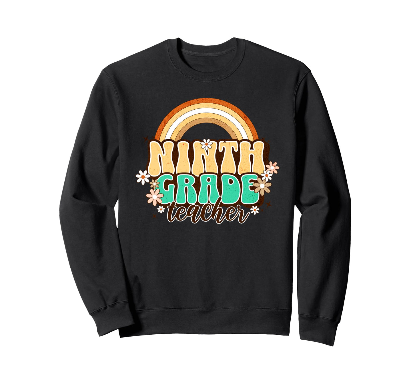 Ninth Grade Teacher Rainbow Daisy Sweatshirt - Novelty Apparel Men Women - T-Shirt, Sweatshirt, Hoodie