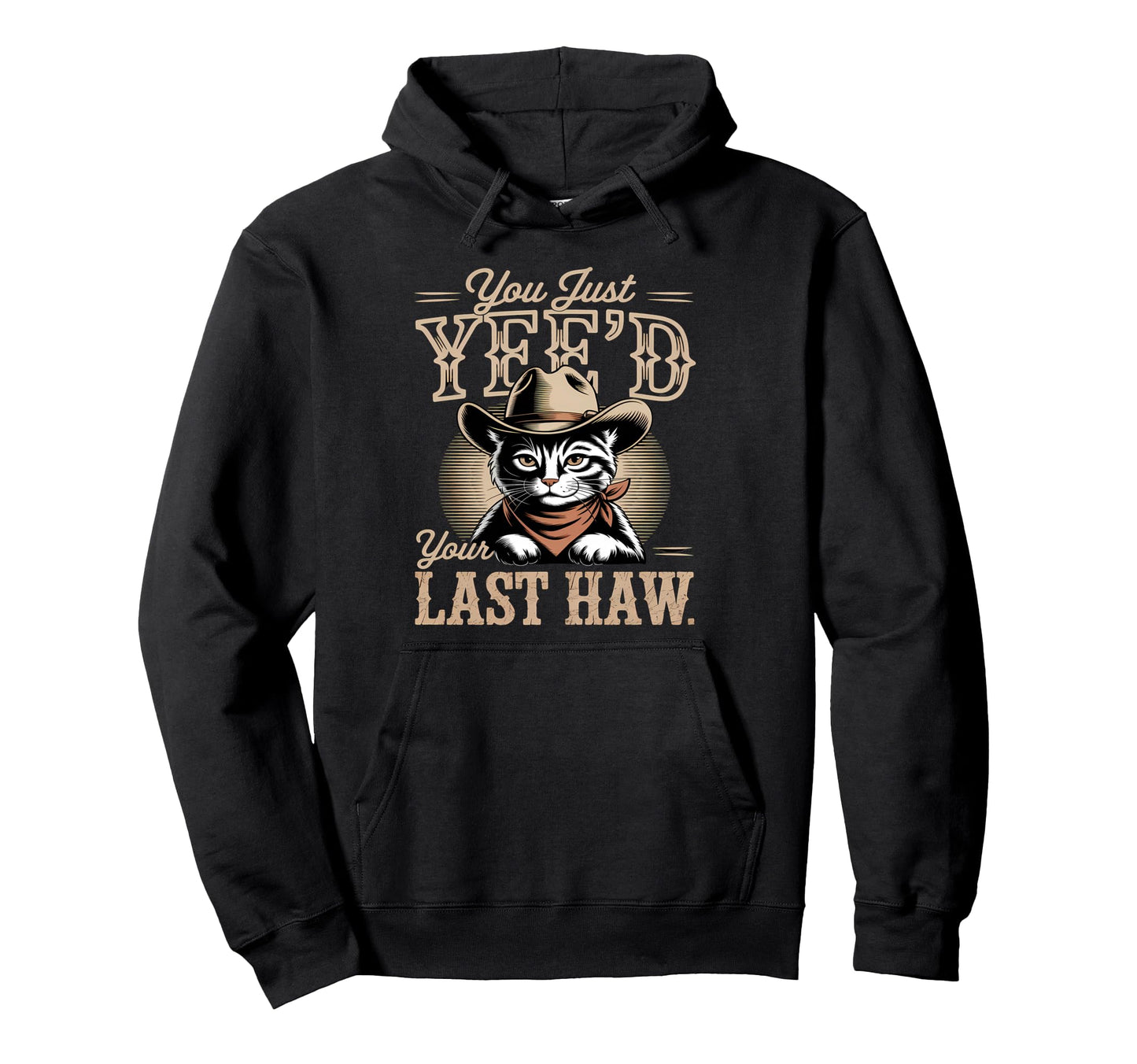 You Just Yeed Your Last Haw Funny Cowboy Hoodie - Unique Graphic for Adults - T-Shirt, Sweatshirt, Hoodie