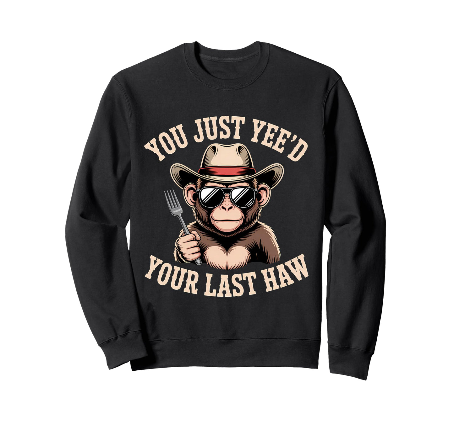 You Just Yeed Your Last Haw Funny Sweatshirt - Minimalist Print Unisex - T-Shirt, Sweatshirt, Hoodie