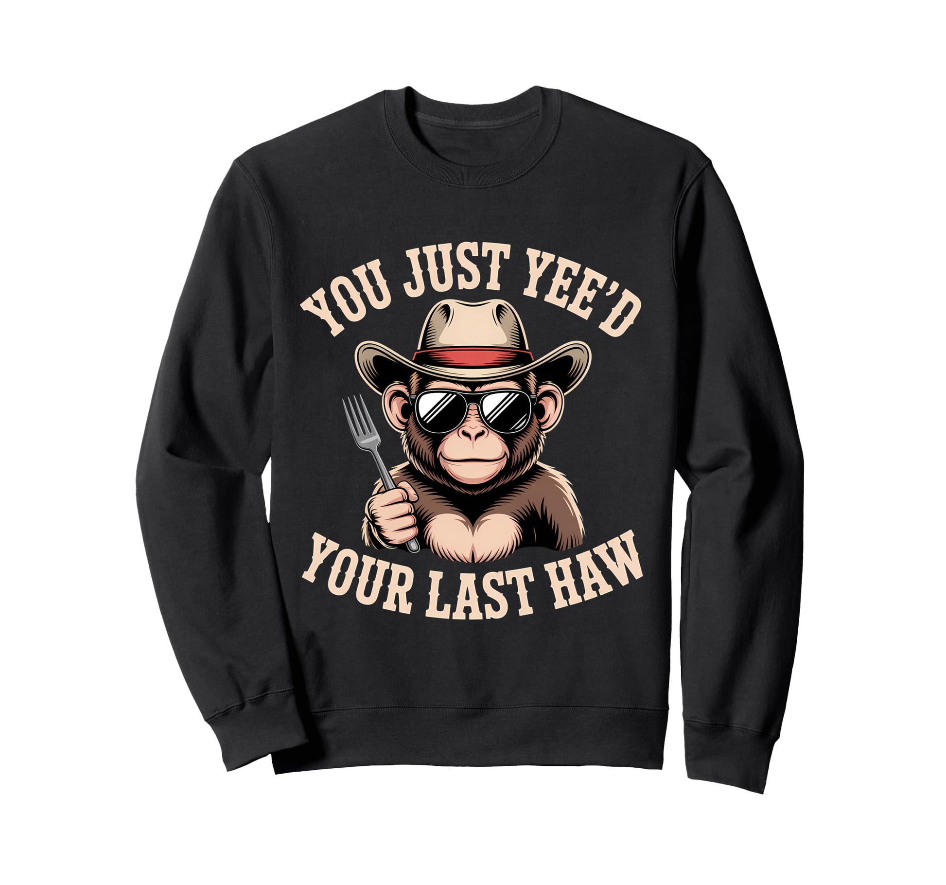 You Just Yeed Your Last Haw Funny Sweatshirt - Minimalist Print Unisex - T-Shirt, Sweatshirt, Hoodie
