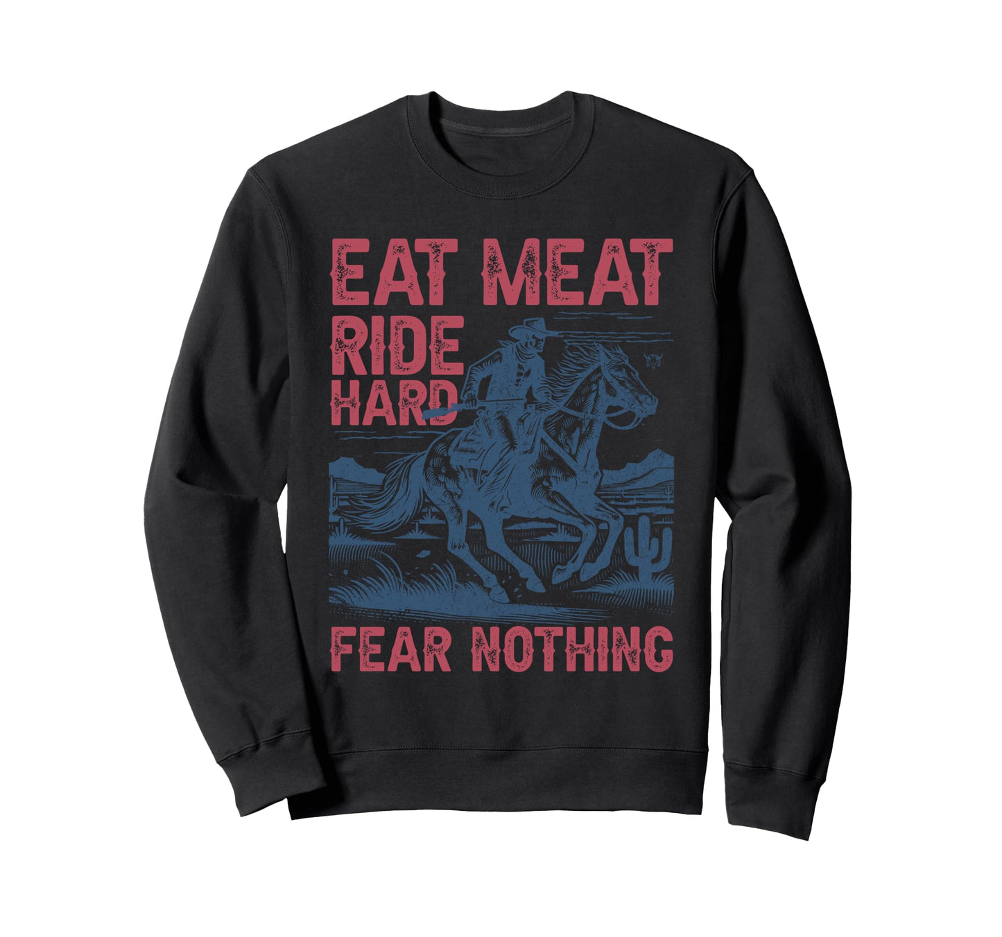 Eat Meat Ride Hard Western Cowboy Sweatshirt - Trendy Graphic Unisex - T-Shirt, Sweatshirt, Hoodie