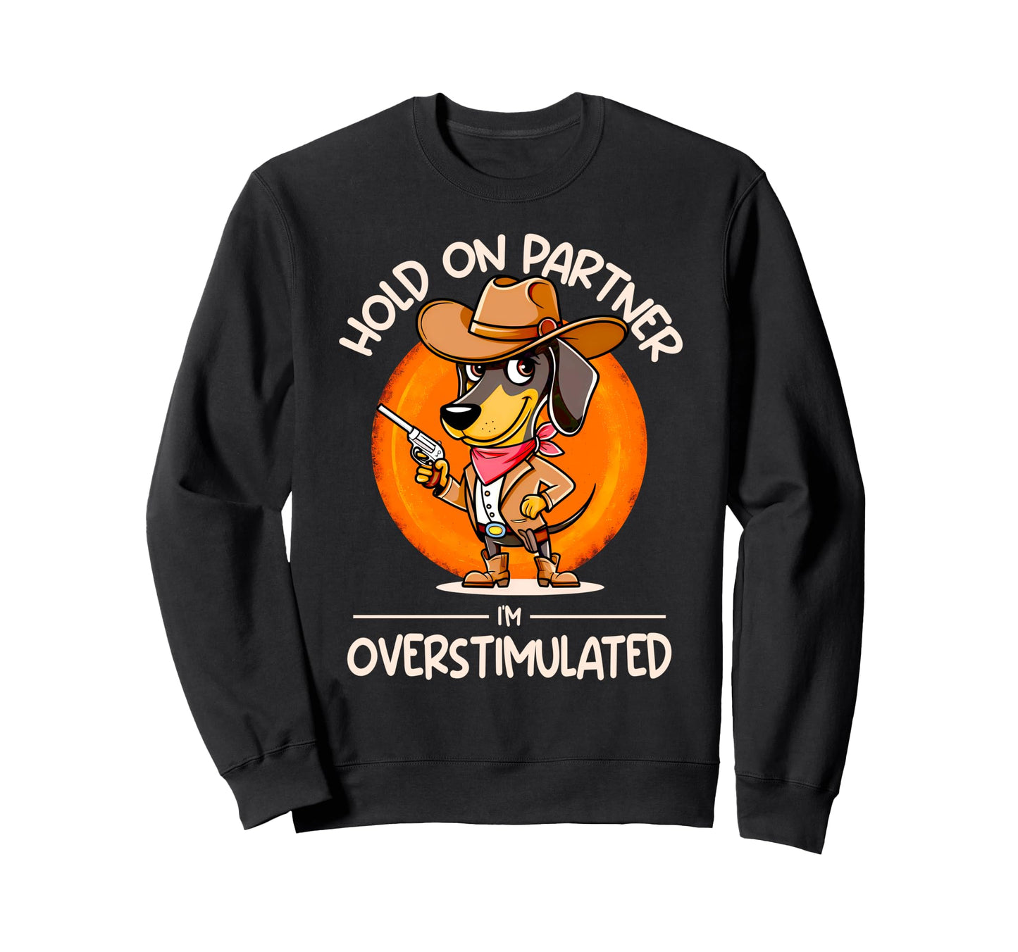 Hold Partner Im Overstimulated Sweatshirt - Graphic Print for Adults - T-Shirt, Sweatshirt, Hoodie