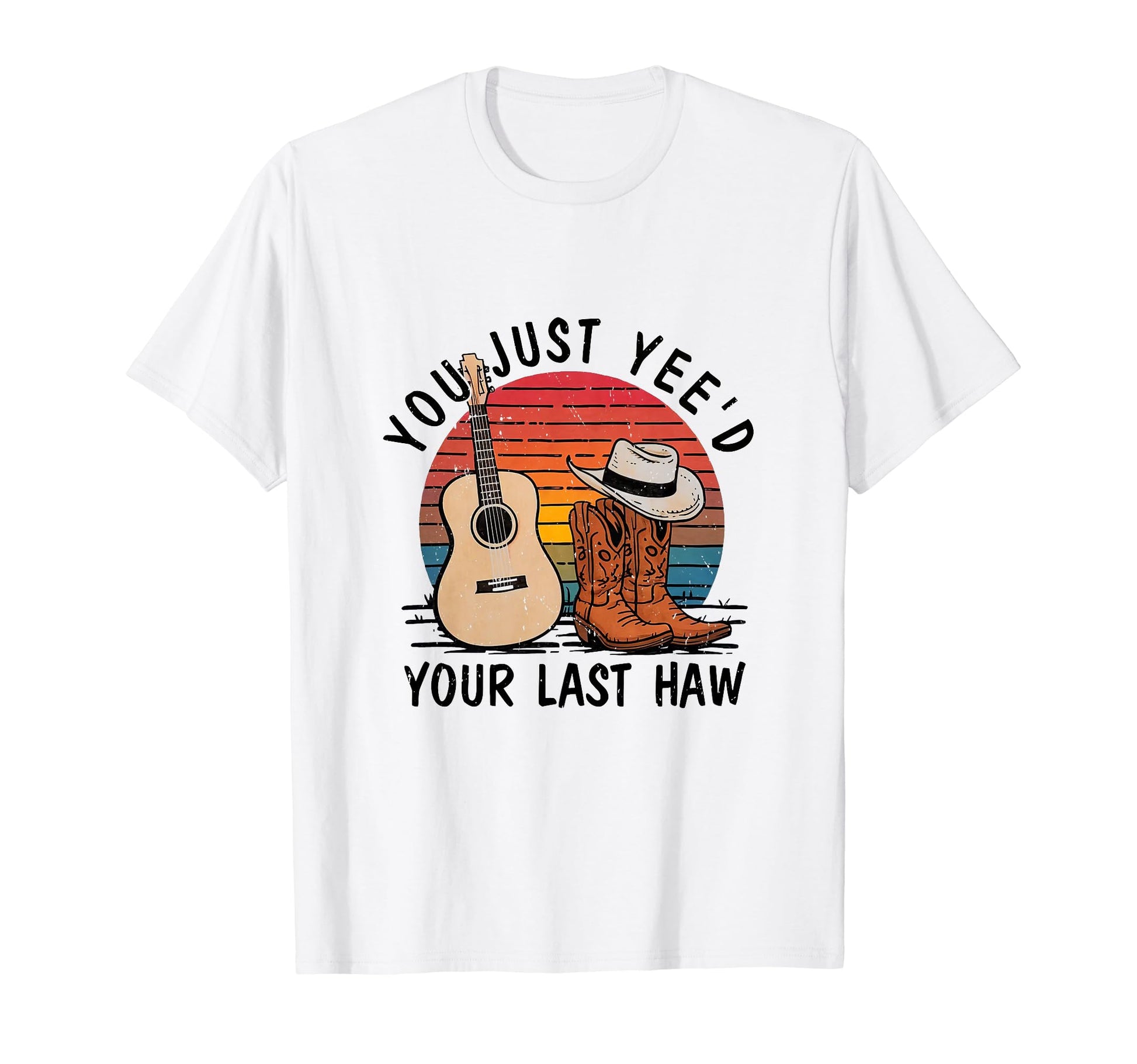 You Just Yeed Your Last Haw Cowboy T-Shirt - Novelty Apparel Men Women - T-Shirt, Sweatshirt, Hoodie