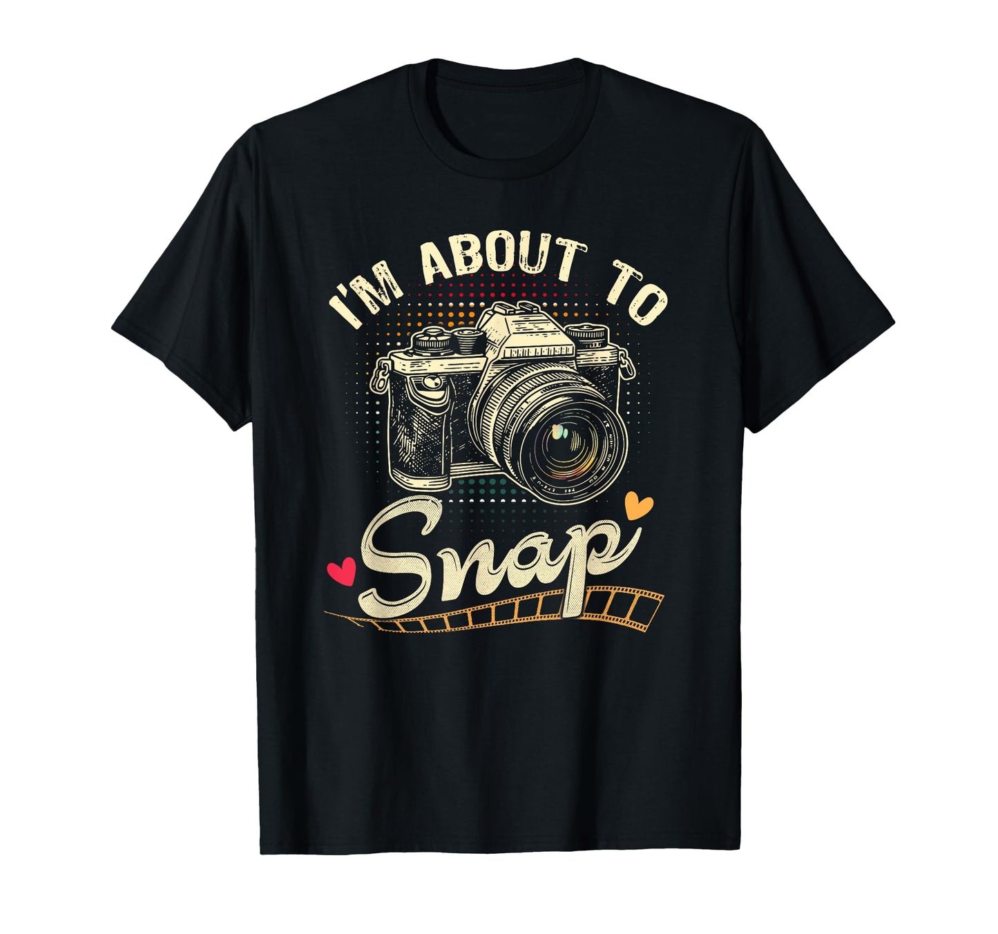 Im About To Snap Photography T-Shirt - Streetwear Style Unisex - T-Shirt, Sweatshirt, Hoodie