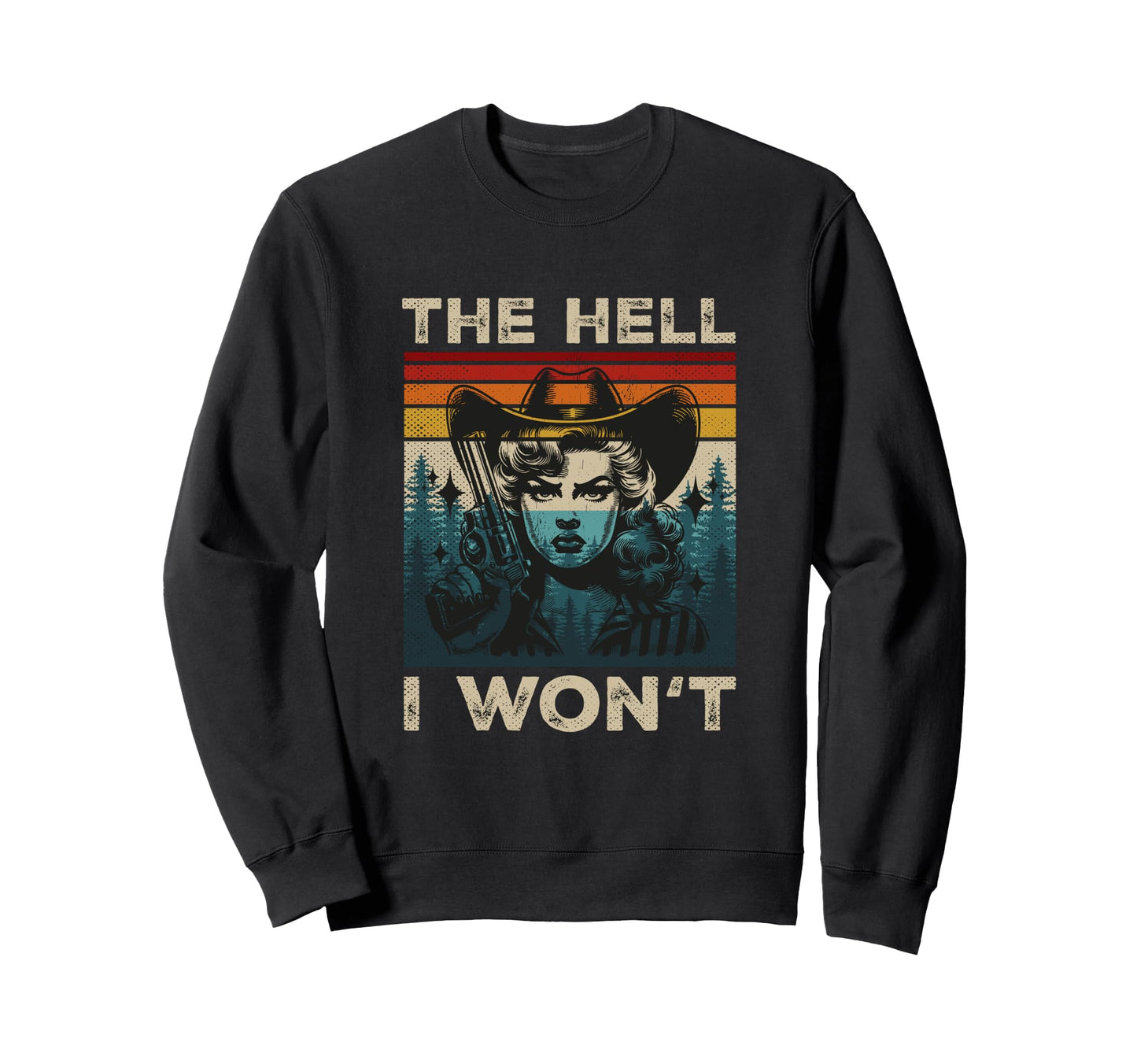 Hell I Wont Cowboy Hat Cowgirl Sweatshirt - Unique Graphic Men Women - T-Shirt, Sweatshirt, Hoodie