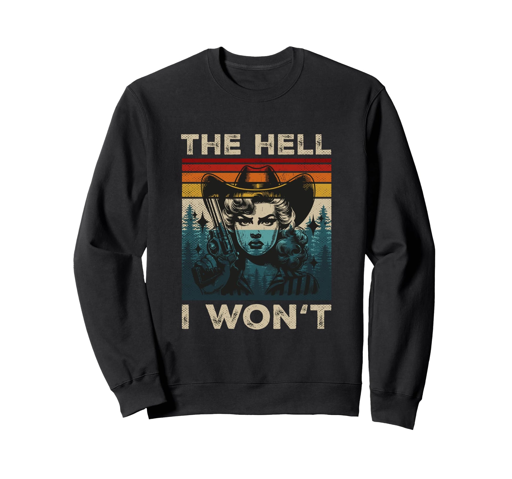 Hell I Wont Cowboy Hat Cowgirl Sweatshirt - Unique Graphic Men Women - T-Shirt, Sweatshirt, Hoodie