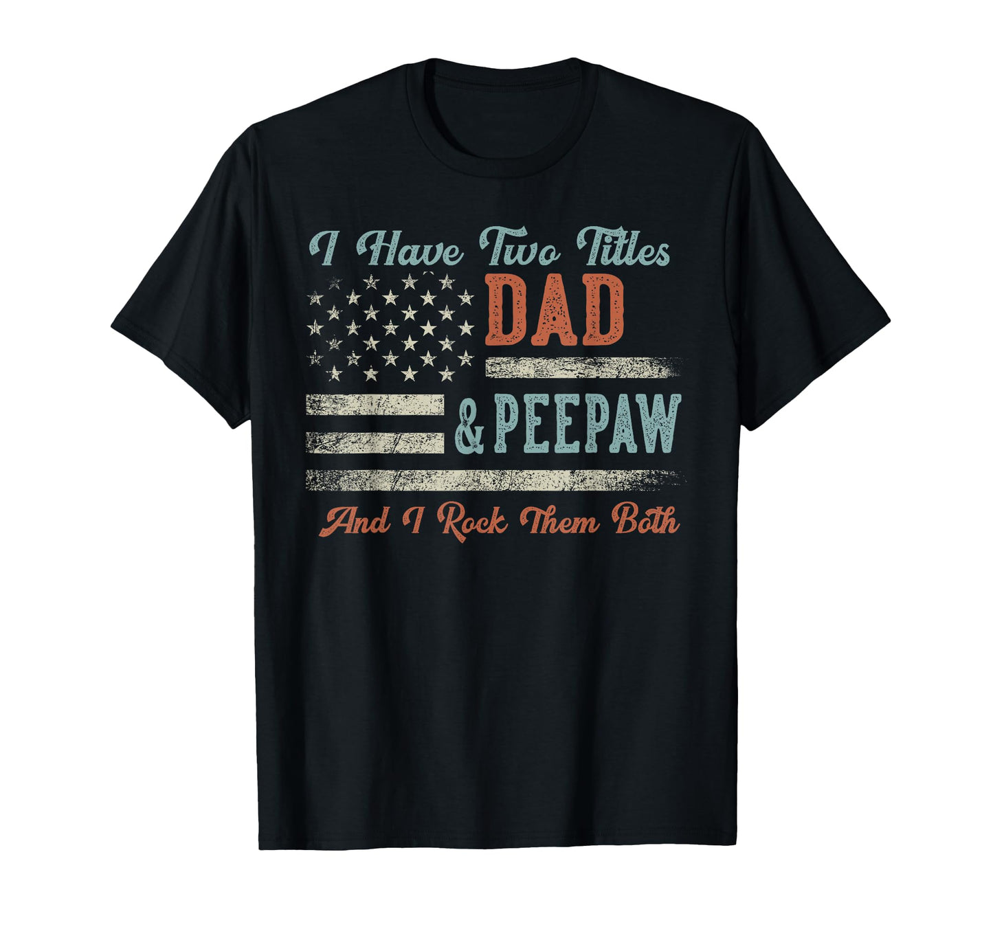 I Have Two Titles Dad Peepaw I T-Shirt - Casual Everyday Wear Men Women - T-Shirt, Sweatshirt, Hoodie