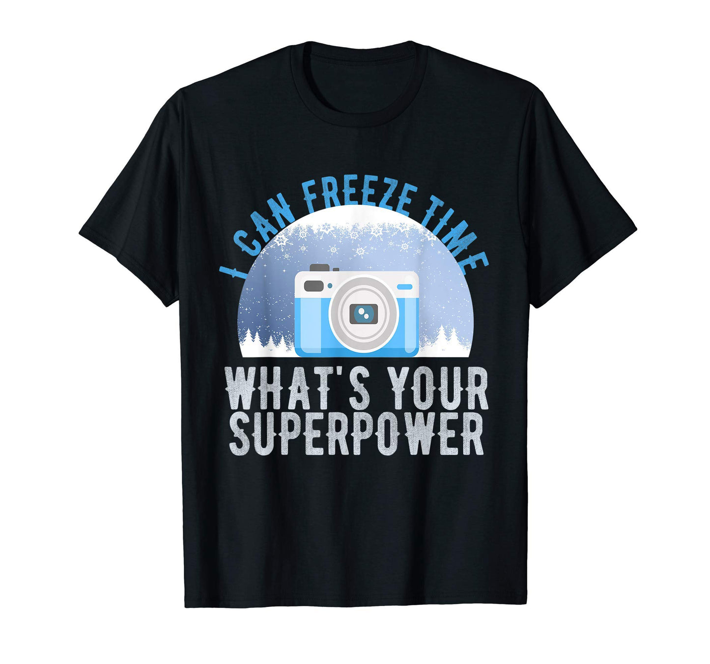 I Can Freeze Time Whats Your Superpower T-Shirt - Graphic Print Unisex - T-Shirt, Sweatshirt, Hoodie