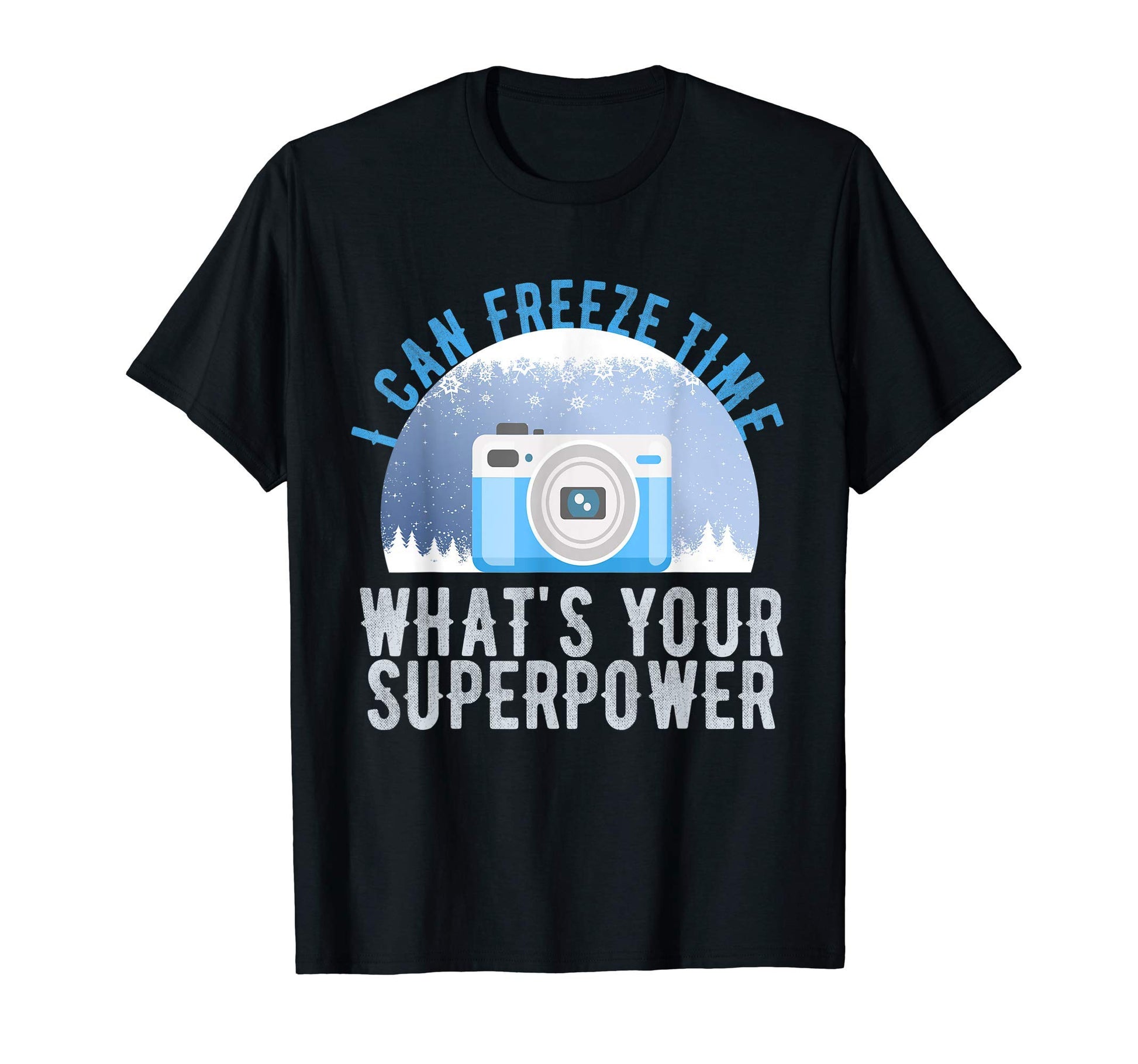 I Can Freeze Time Whats Your Superpower T-Shirt - Graphic Print Unisex - T-Shirt, Sweatshirt, Hoodie