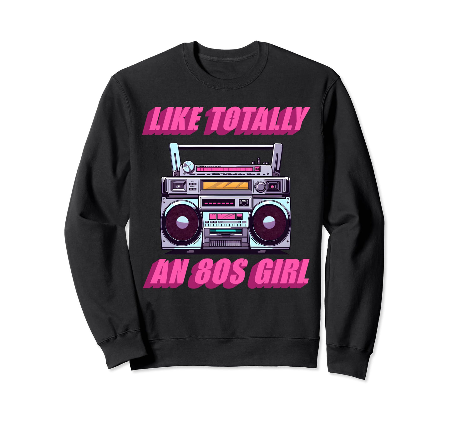 Like Totally 80S Boombox Throwback Sweatshirt - Trendy Graphic Men Women - T-Shirt, Sweatshirt, Hoodie