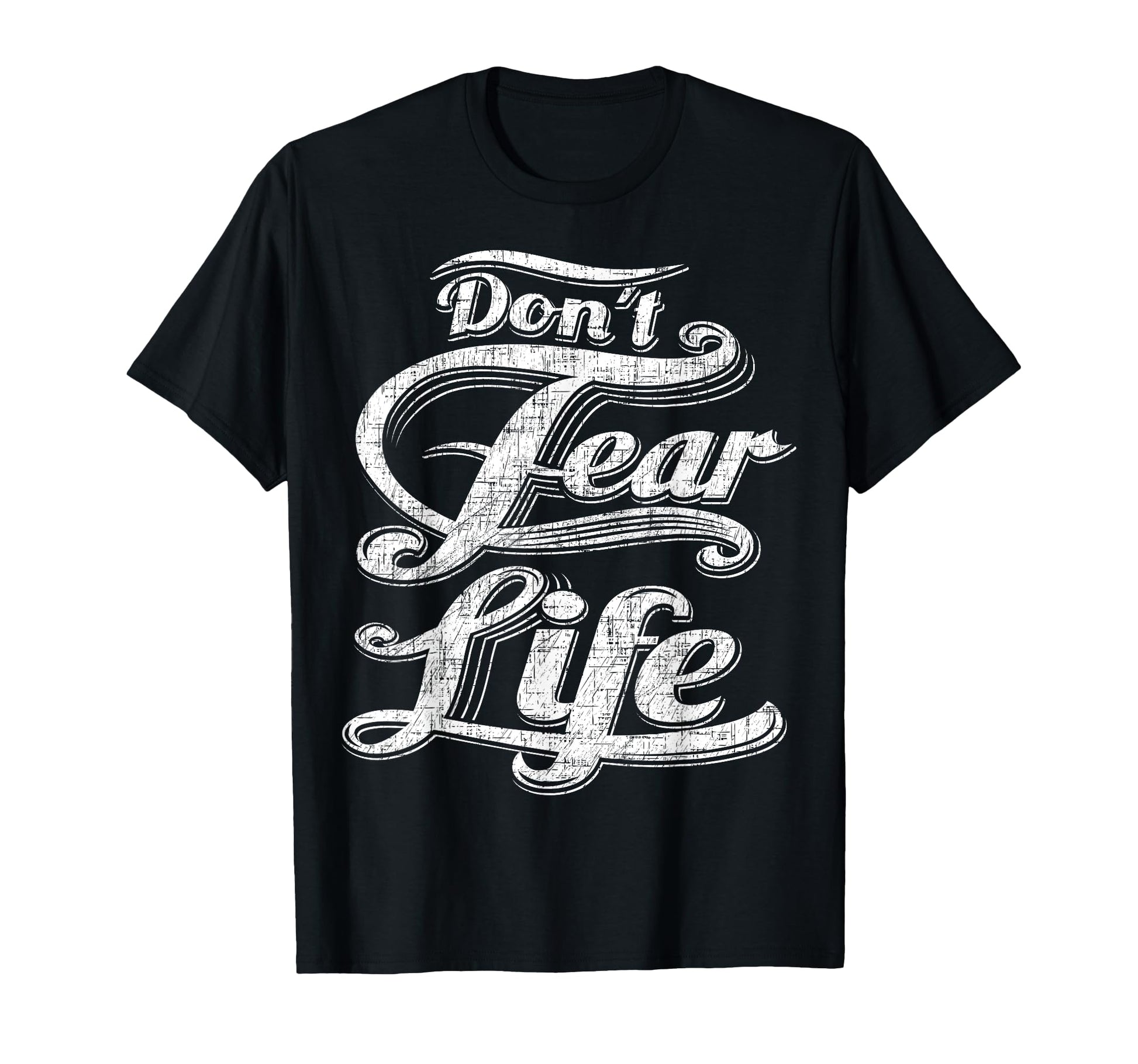 Dont Fear Life Motivational Typography T-Shirt - Novelty Apparel Men Women - T-Shirt, Sweatshirt, Hoodie