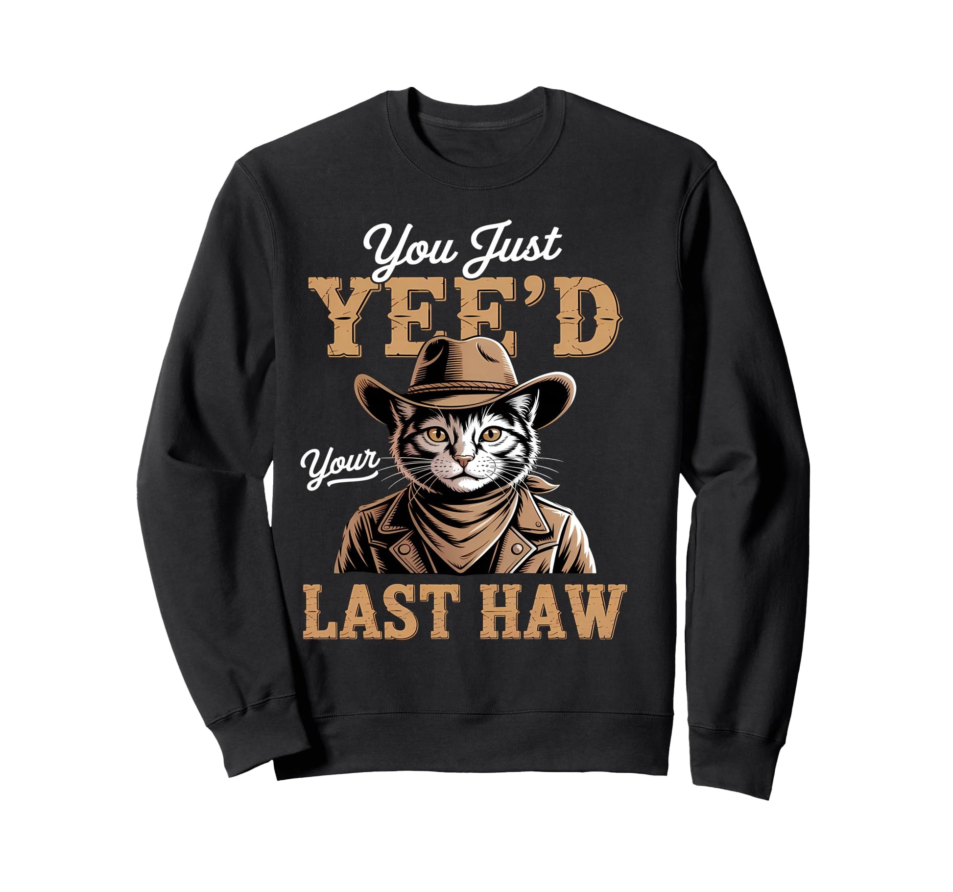 You Just Yeed Your Last Haw Funny Sweatshirt - Streetwear Style Unisex - T-Shirt, Sweatshirt, Hoodie