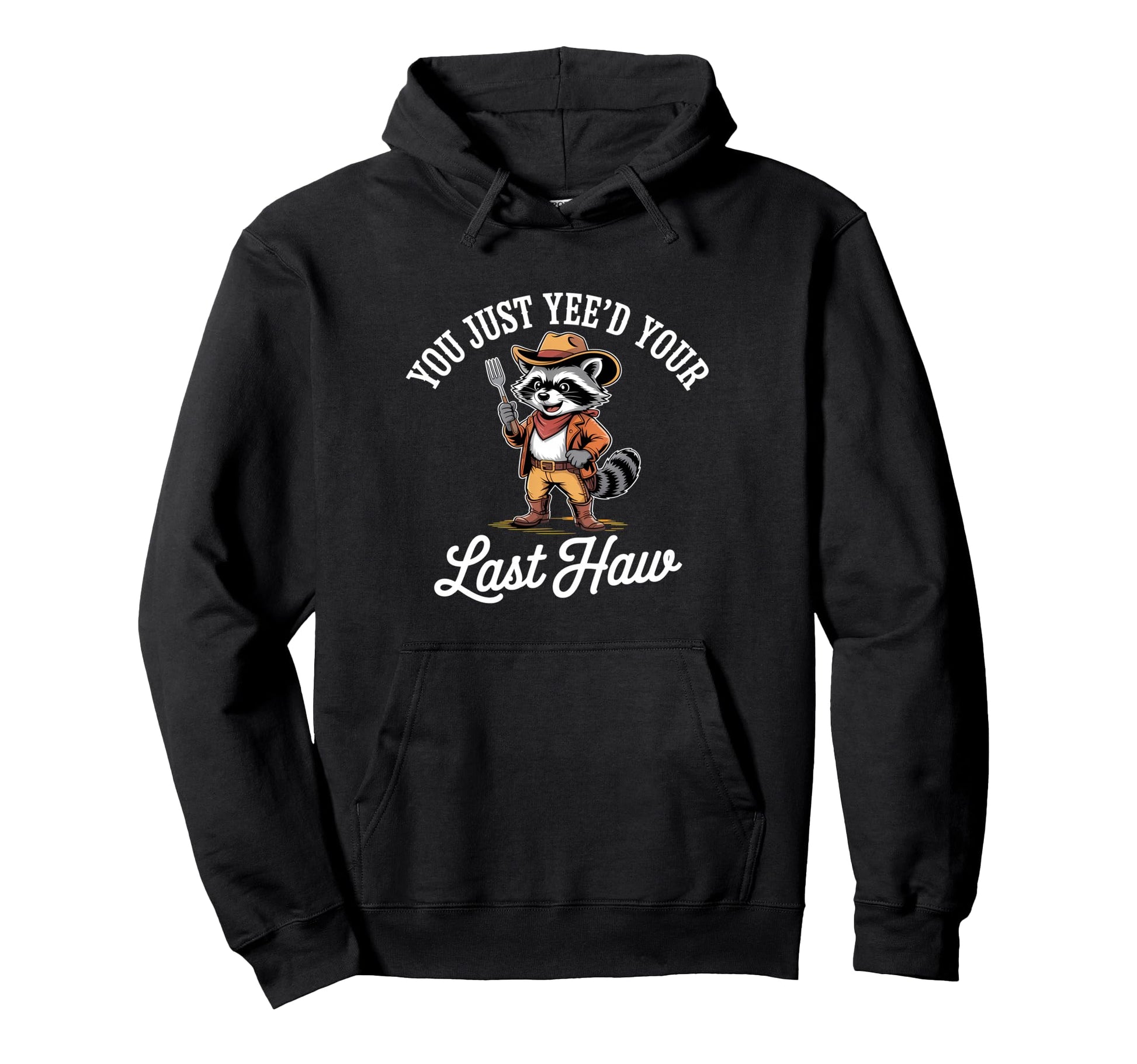 You Just Yeed Your Last Haw Funny Cowboy Hoodie - Unique Graphic Men Women - T-Shirt, Sweatshirt, Hoodie