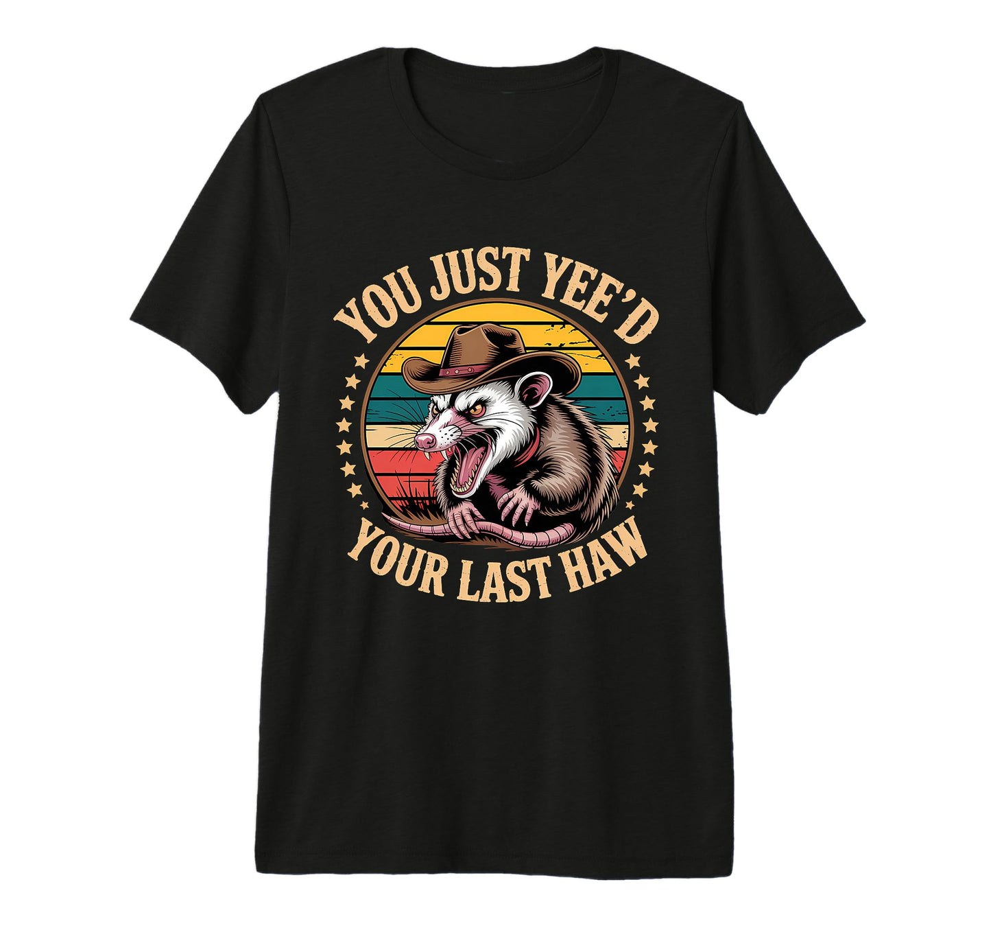 You Just Yeed Your Last Haw Funny T-Shirt - Fun Novelty Design Men Women - T-Shirt, Sweatshirt, Hoodie