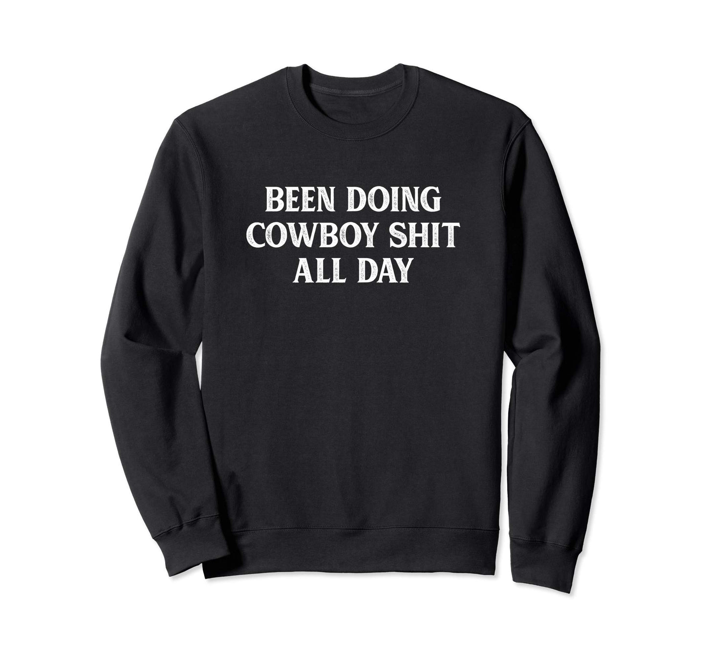 Been Doing Cowboy Shit All Day Sweatshirt - Graphic Print for Adults - T-Shirt, Sweatshirt, Hoodie