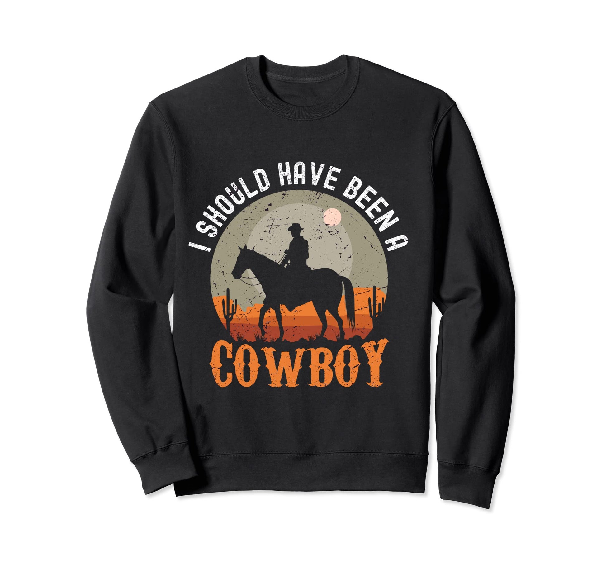 I Should Have Been Cowboy Sweatshirt - Aesthetic Graphic for Adults - T-Shirt, Sweatshirt, Hoodie