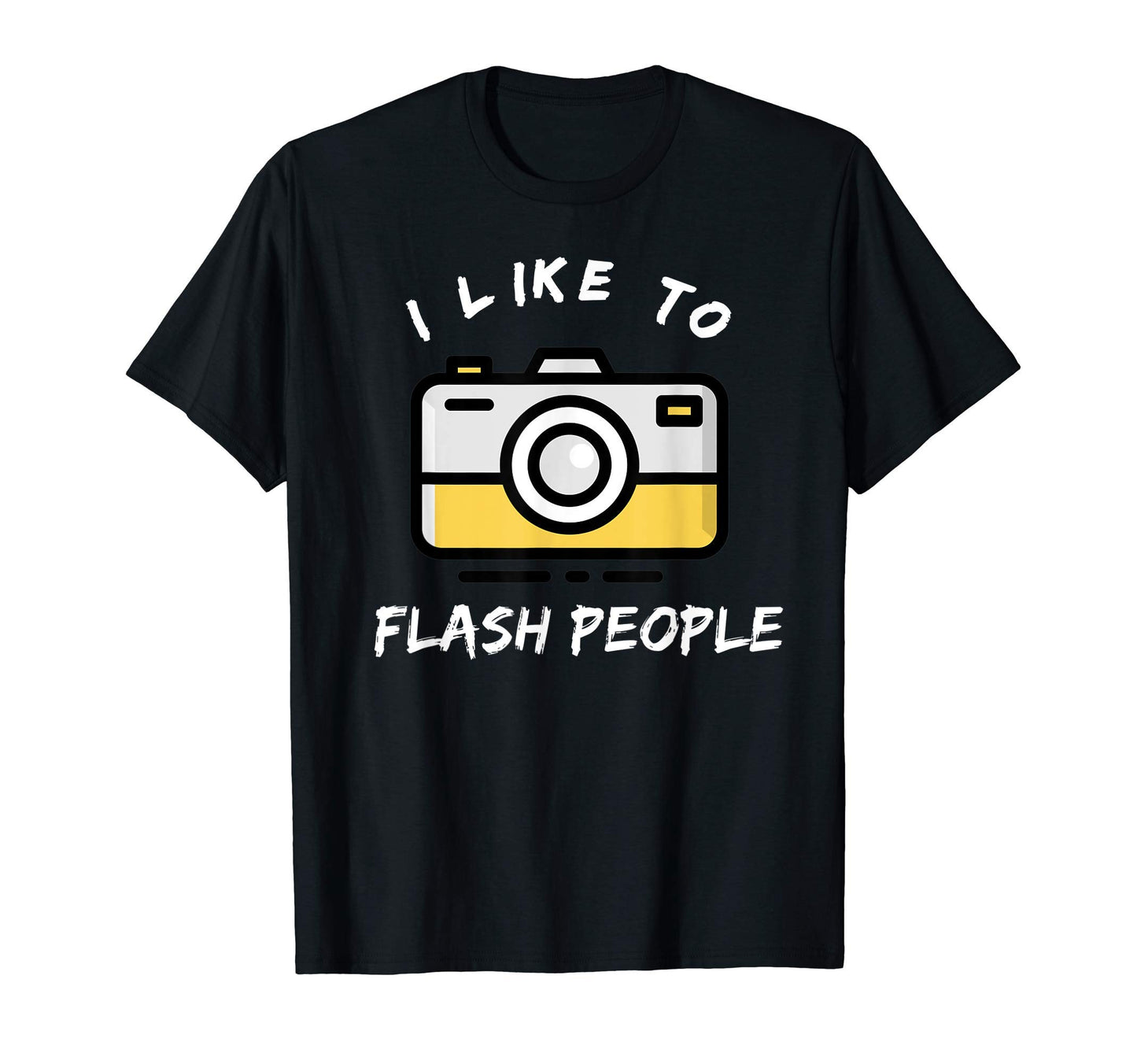 I Like To Flash People Funny Photographer T-Shirt - Trendy Graphic Unisex - T-Shirt, Sweatshirt, Hoodie