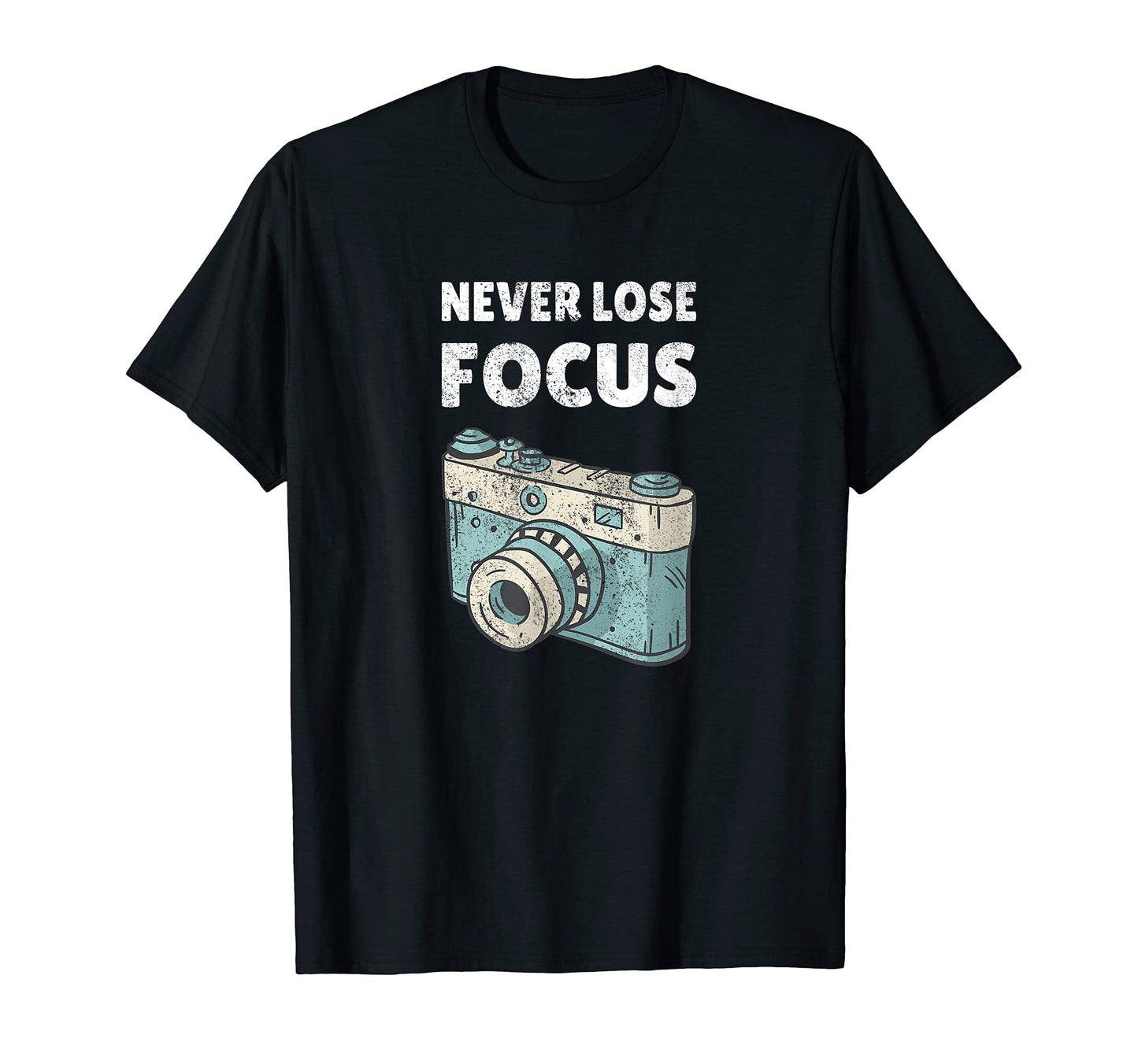 Never Lose Focus Camera Photograph T-Shirt - Unique Graphic Unisex - T-Shirt, Sweatshirt, Hoodie