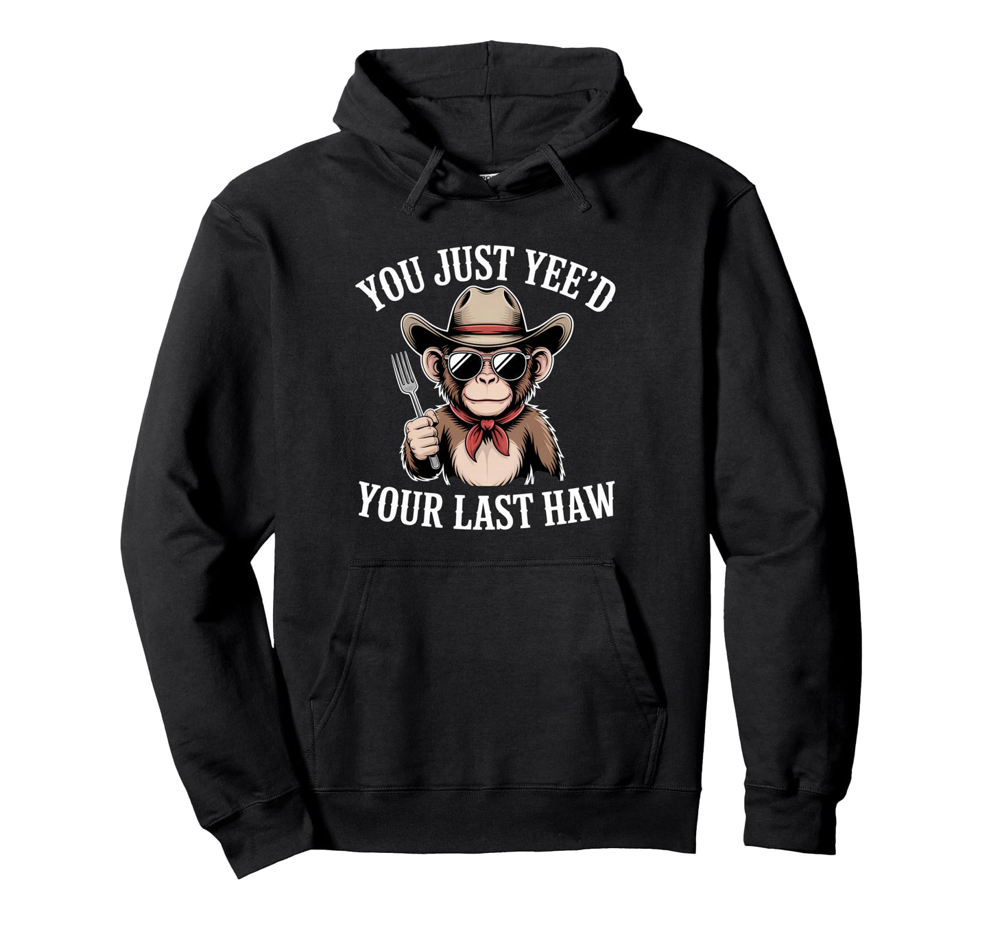 You Just Yeed Your Last Haw Funny Cowboy Hoodie - Graphic Print Unisex - T-Shirt, Sweatshirt, Hoodie