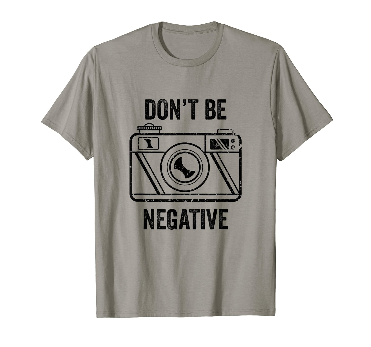 Dont Be Negative Camera Photographer T-Shirt - Casual Everyday Wear Unisex - T-Shirt, Sweatshirt, Hoodie