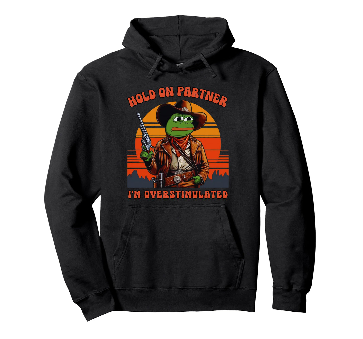 Hold Partner Im Overstimulated Cowboy Frog Hoodie - Trendy Graphic Unisex - T-Shirt, Sweatshirt, Hoodie