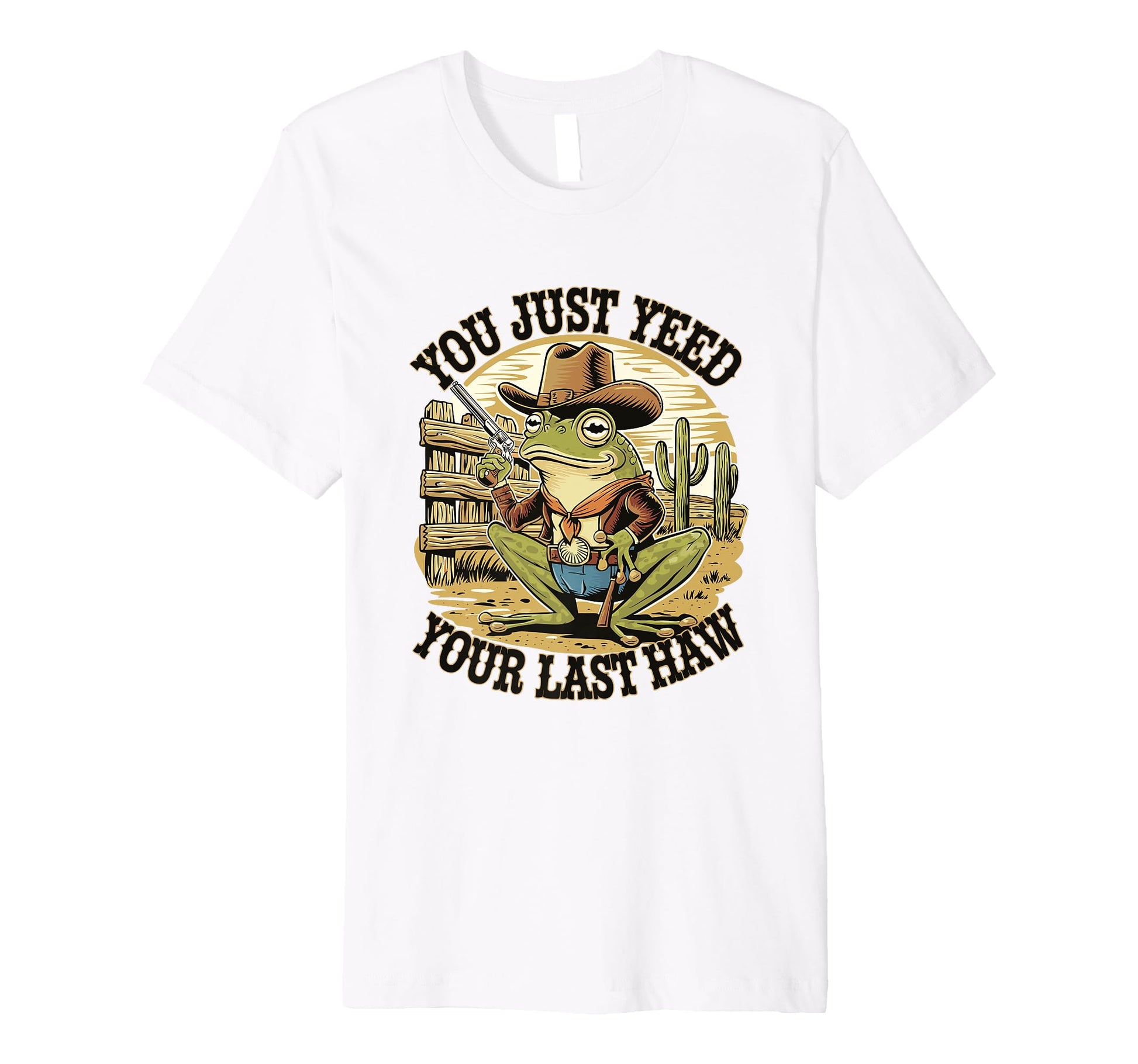 You Just Yeed Your Last Haw Funny Cowboy T-Shirt - Unique Graphic Unisex - T-Shirt, Sweatshirt, Hoodie