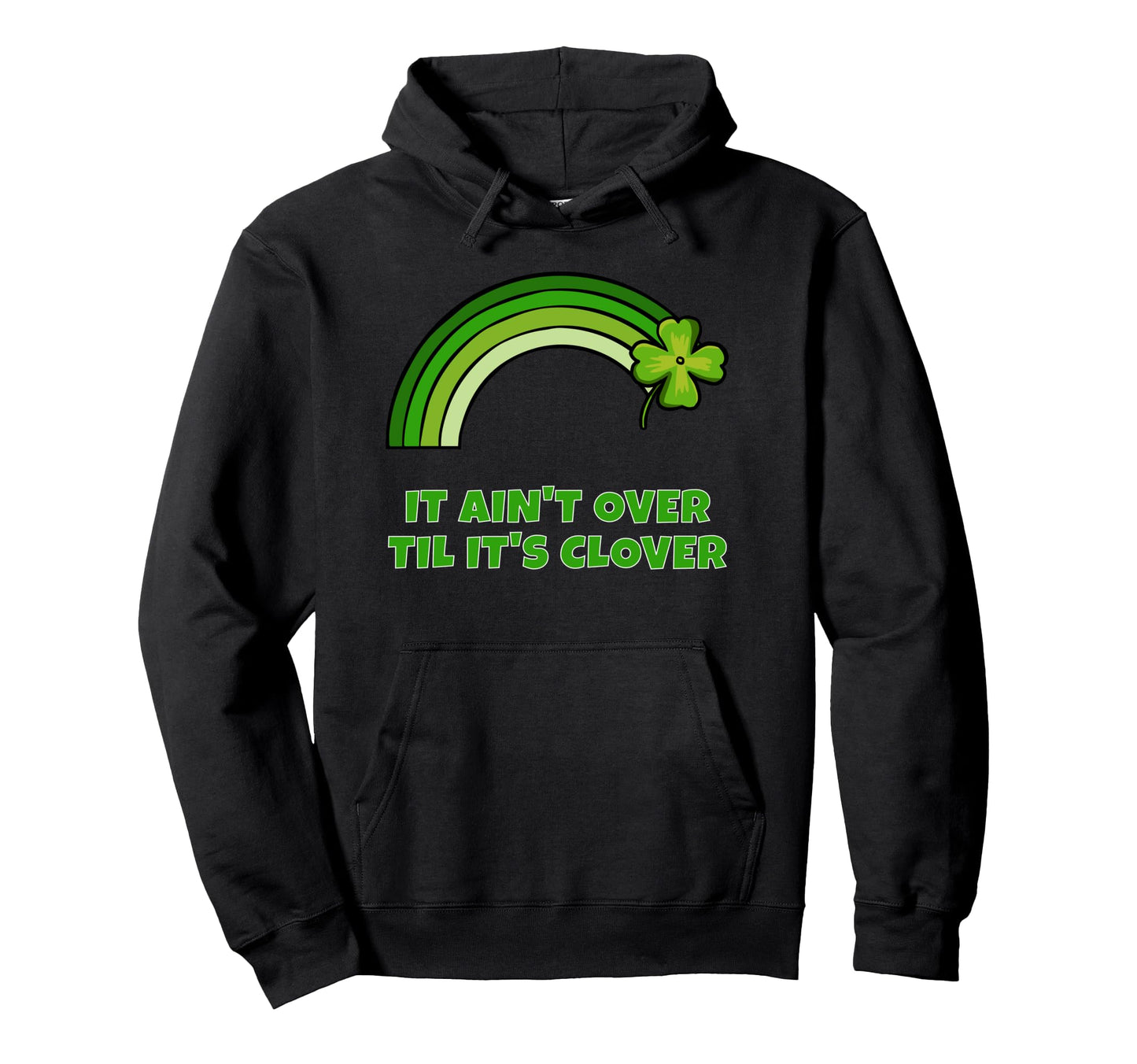St Patricks Day It Aint Over Till Hoodie - Fun Novelty Design Men Women - T-Shirt, Sweatshirt, Hoodie