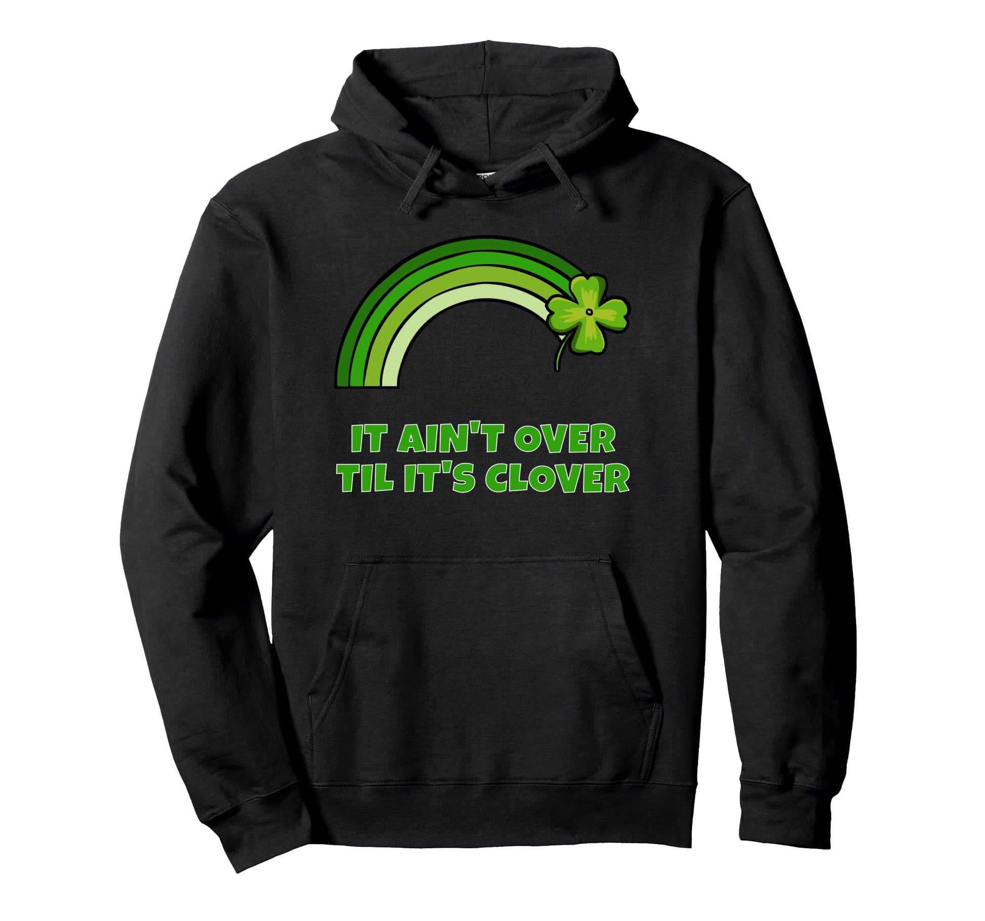 St Patricks Day It Aint Over Till Hoodie - Fun Novelty Design Men Women - T-Shirt, Sweatshirt, Hoodie