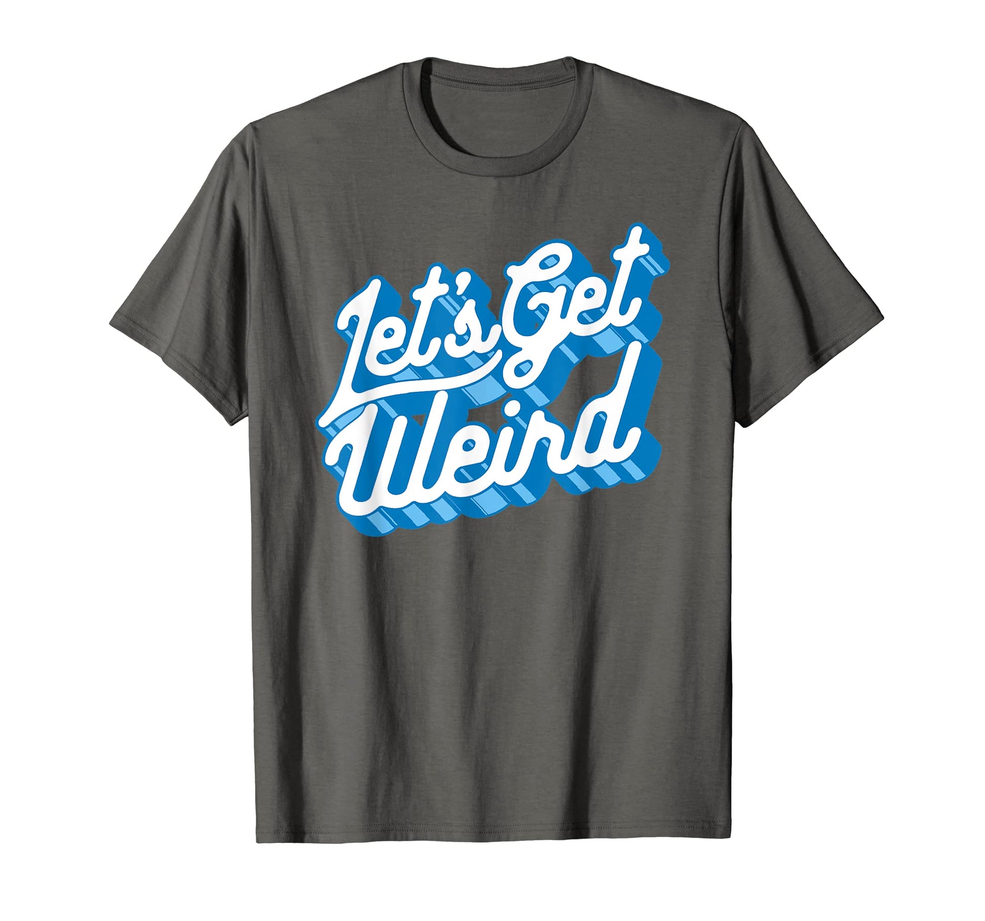 Lets Get Weird Funny Party 80S Festival T-Shirt - Trendy Graphic Unisex - T-Shirt, Sweatshirt, Hoodie