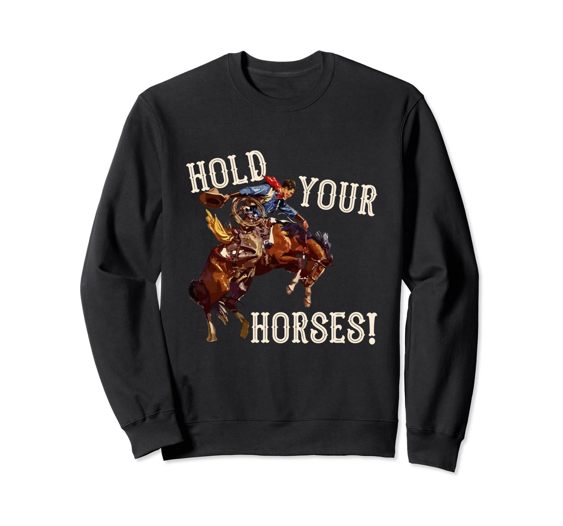 Hold Your Horses Western Sweatshirt - Casual Everyday Wear Men Women - T-Shirt, Sweatshirt, Hoodie