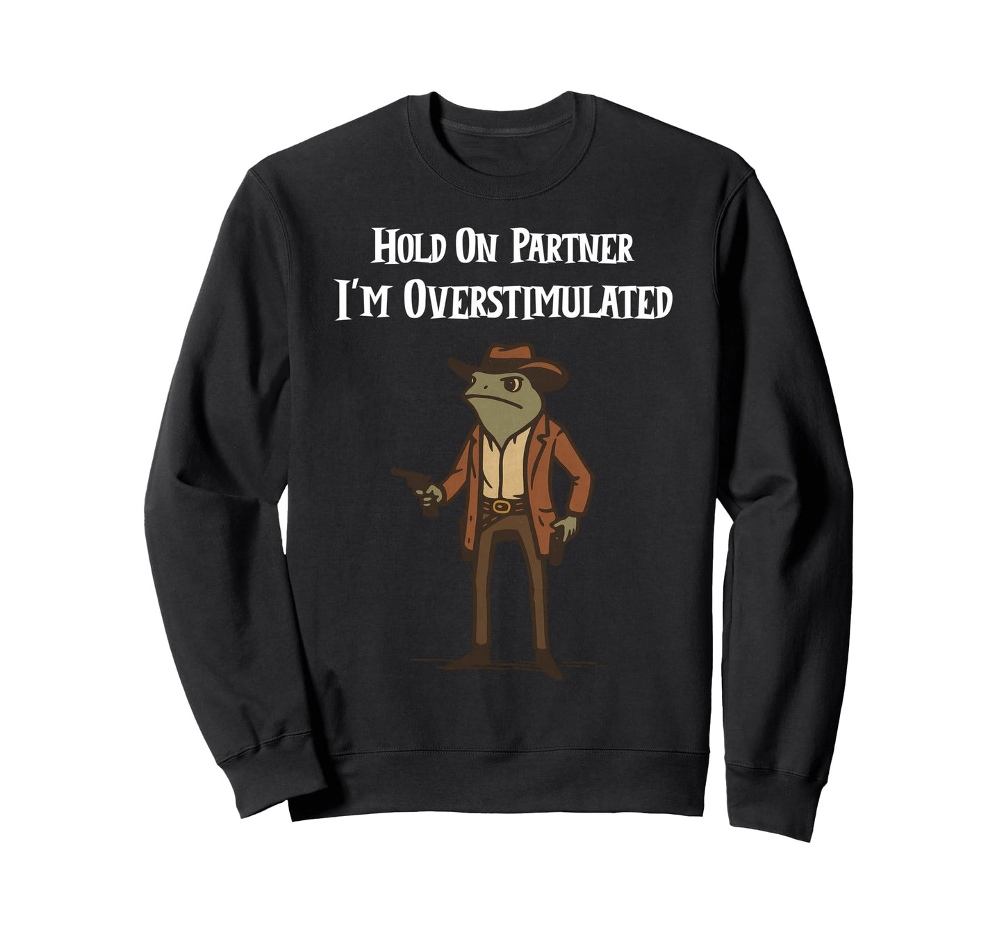 Hold Partner Im Overstimulated Cowboy Sweatshirt - Minimalist Print Unisex - T-Shirt, Sweatshirt, Hoodie