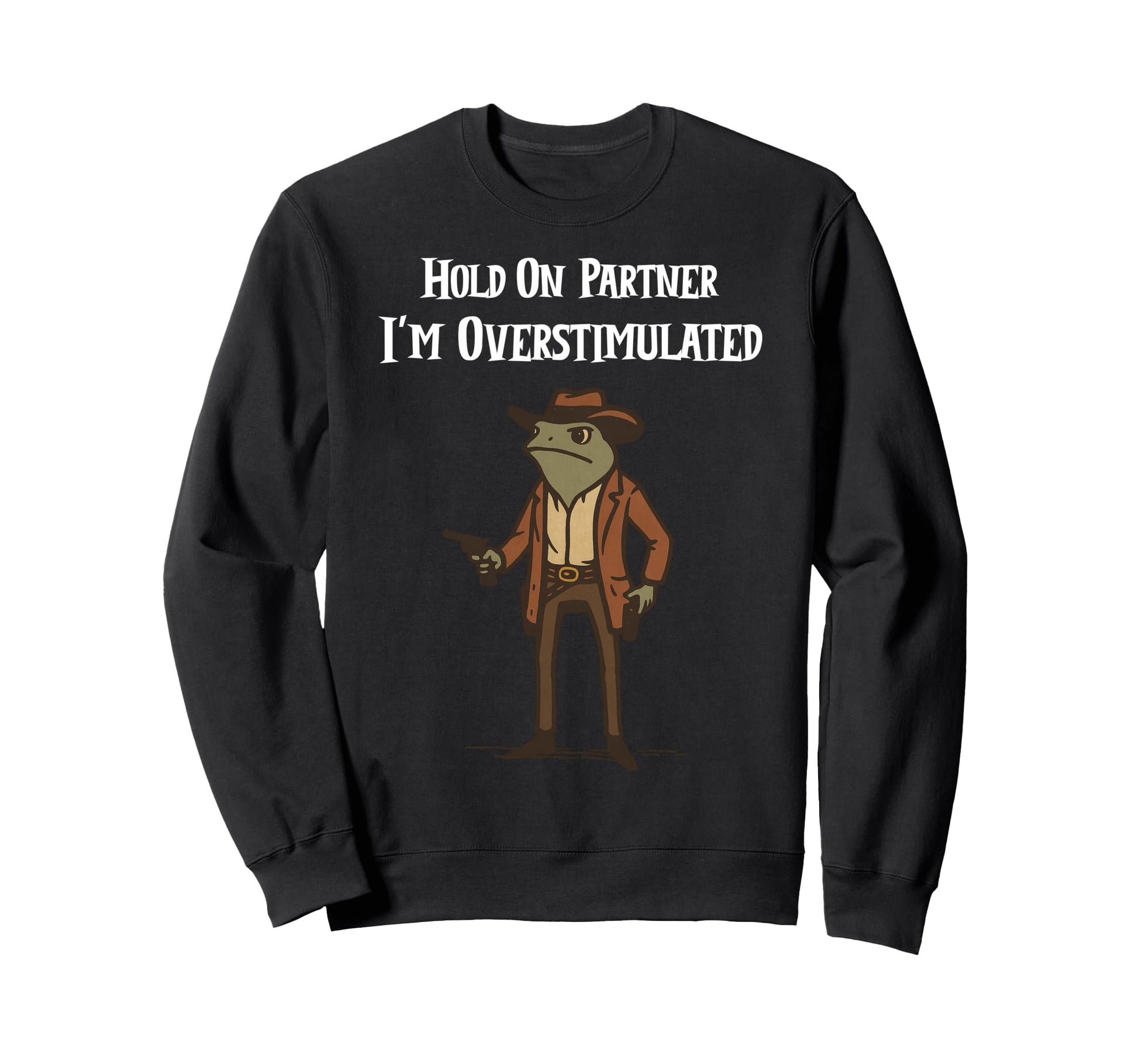 Hold Partner Im Overstimulated Cowboy Sweatshirt - Minimalist Print Unisex - T-Shirt, Sweatshirt, Hoodie