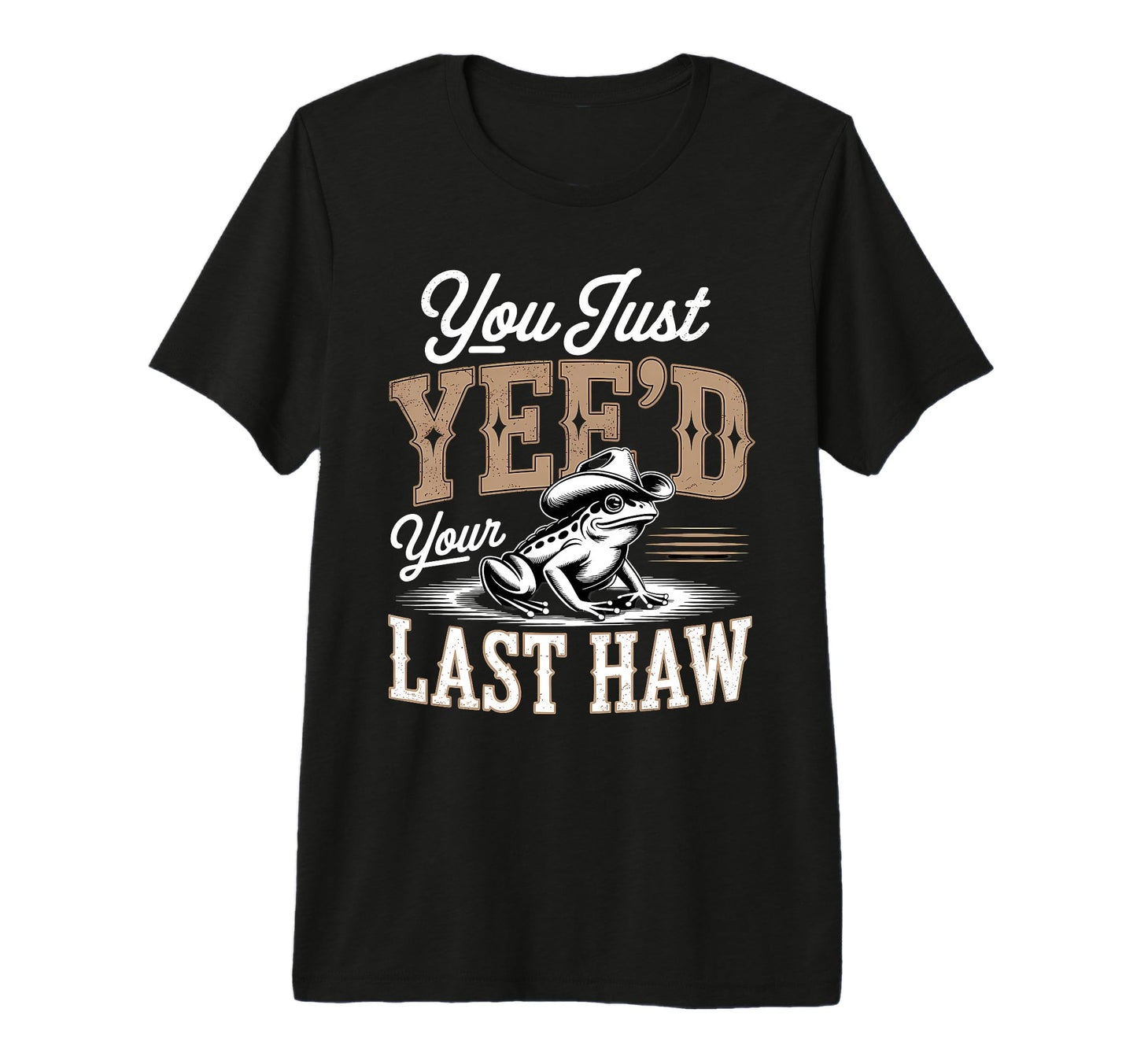 You Just Yeed Your Last Haw Funny T-Shirt - Trendy Graphic for Adults - T-Shirt, Sweatshirt, Hoodie
