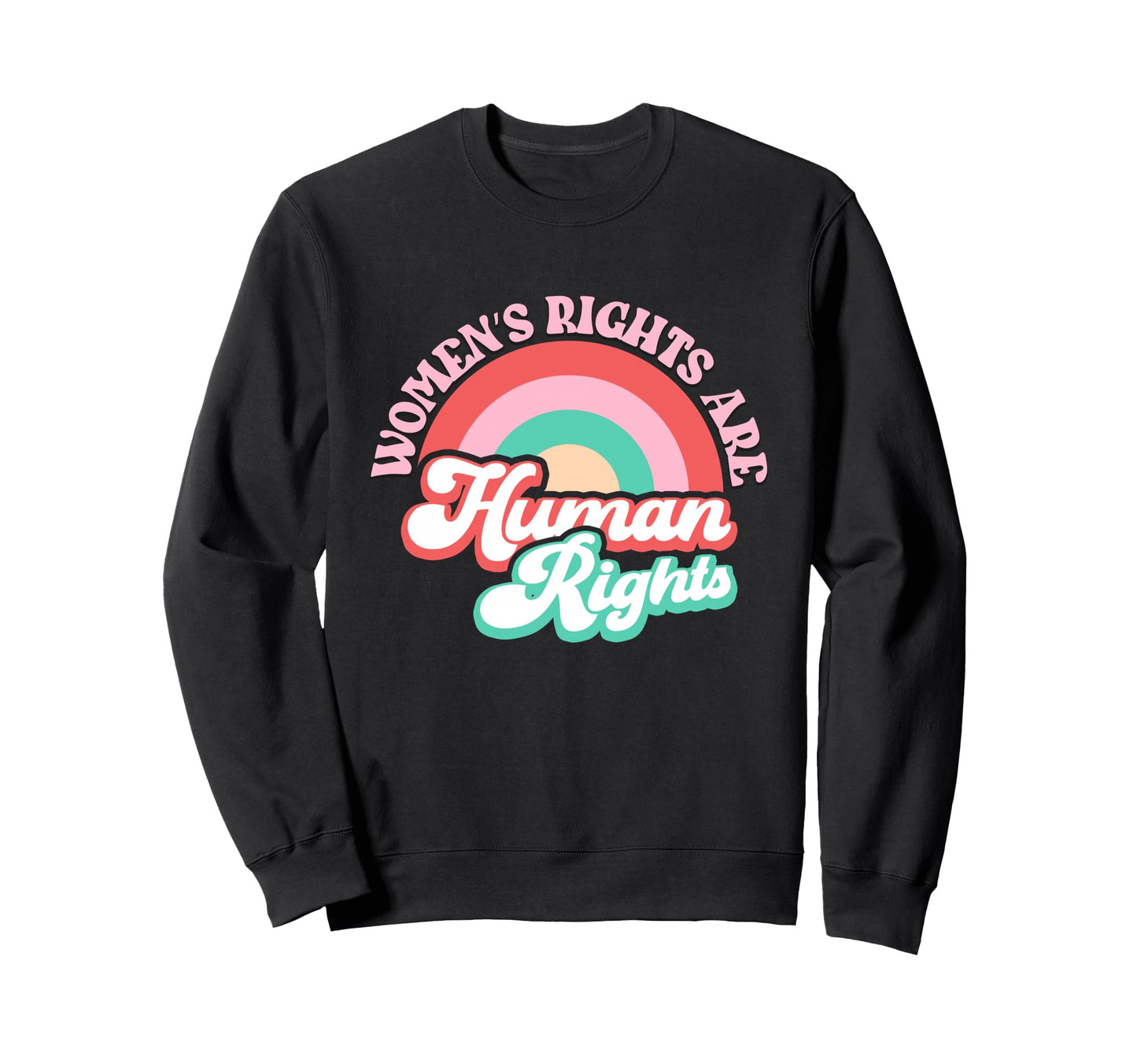 Womens Rights Are Human Rainbow Sweatshirt - Streetwear Style Men Women - T-Shirt, Sweatshirt, Hoodie