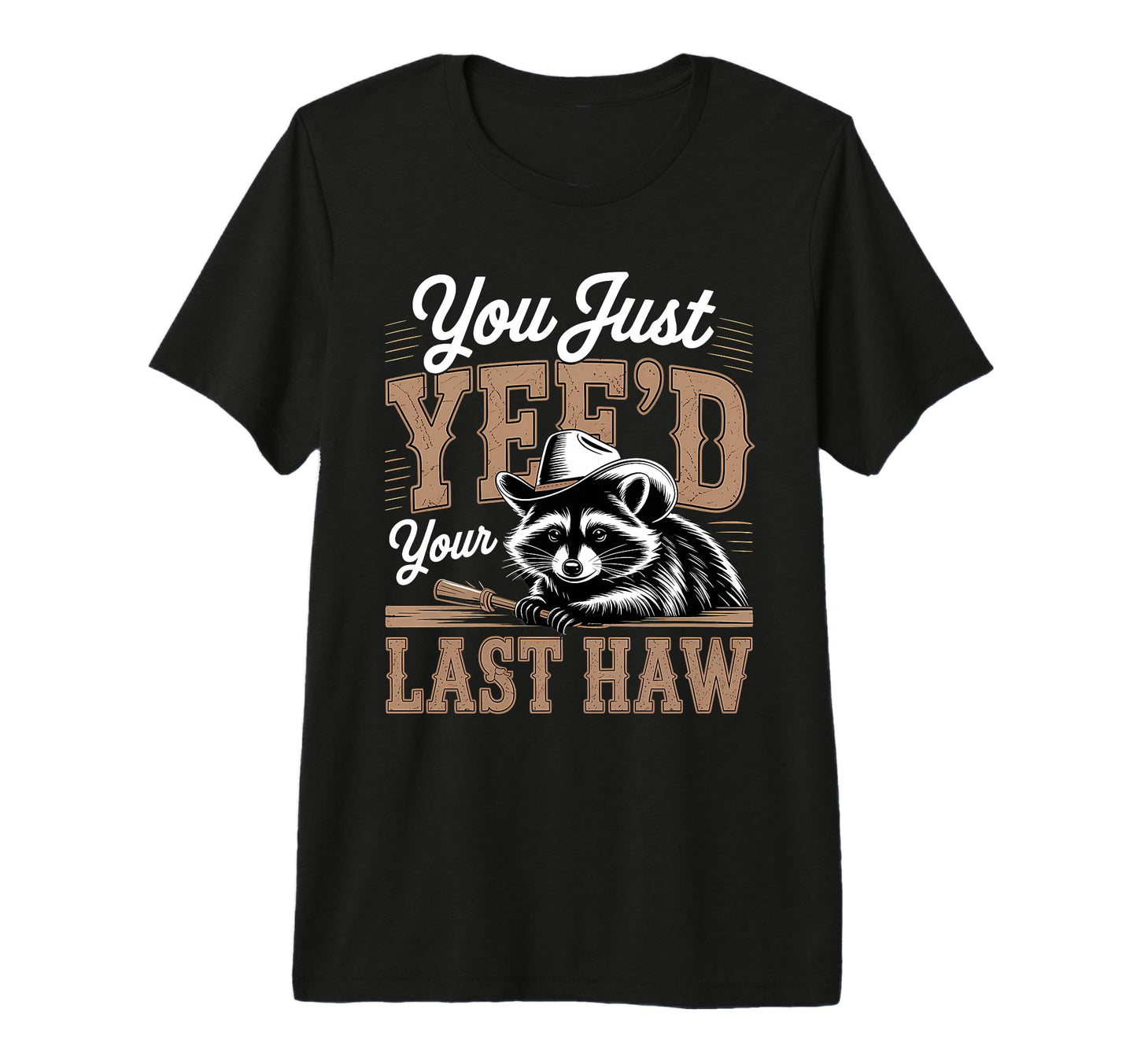 You Just Yeed Your Last Haw Funny Cowboy T-Shirt - Custom Art Print Unisex - T-Shirt, Sweatshirt, Hoodie