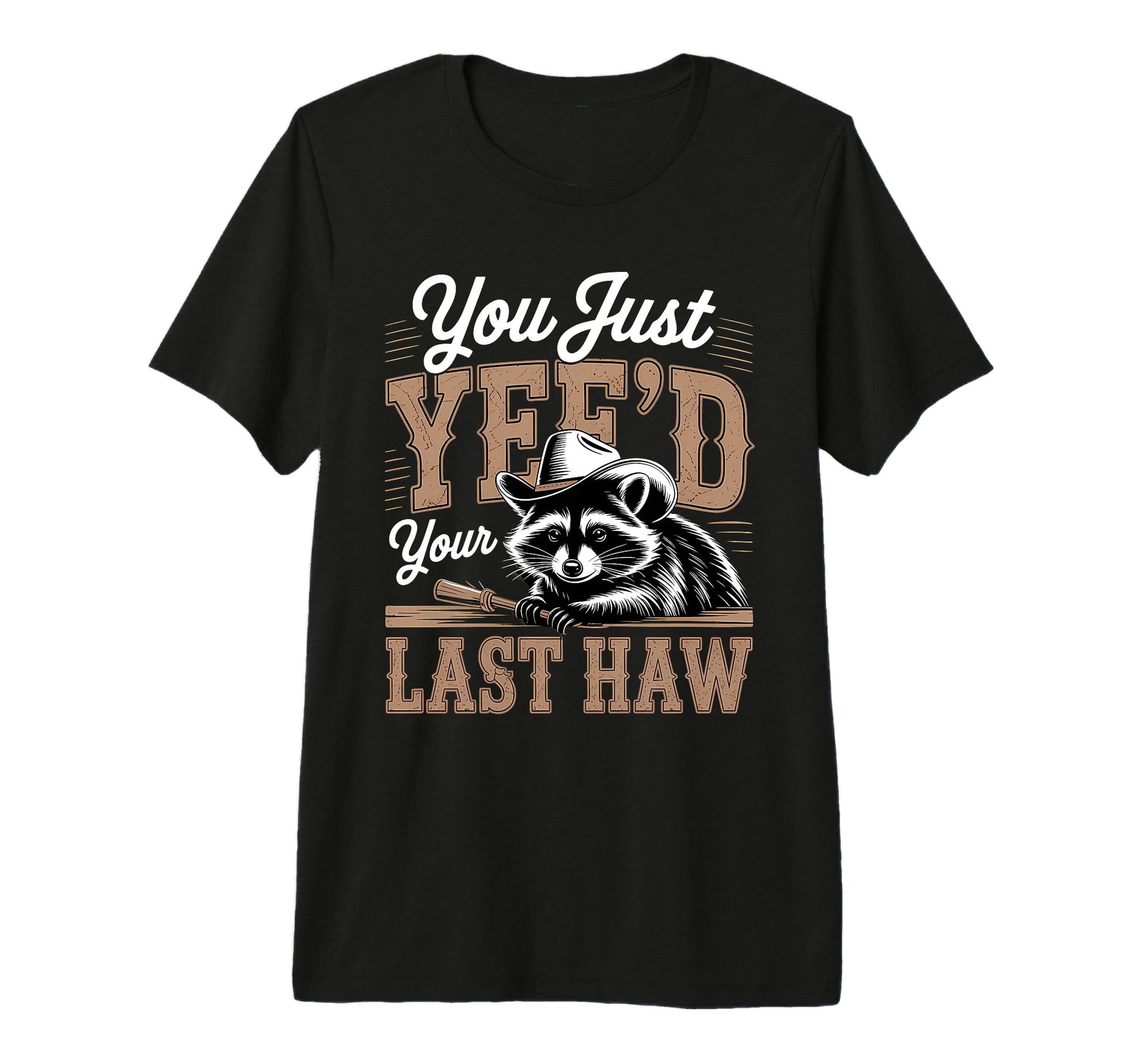You Just Yeed Your Last Haw Funny Cowboy T-Shirt - Custom Art Print Unisex - T-Shirt, Sweatshirt, Hoodie