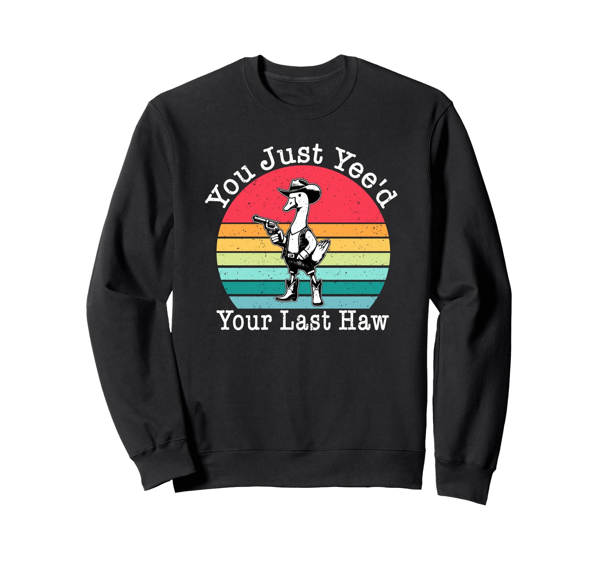 You Just Yeed Your Last Haw Cowboy Sweatshirt - Streetwear Style Unisex - T-Shirt, Sweatshirt, Hoodie